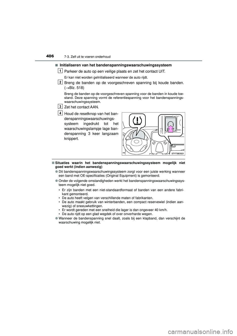 TOYOTA AYGO 2021  Instructieboekje (in Dutch) 4067-3. Zelf uit te voeren onderhoud
AYGO_OM_Europe_OM9A012E■
Initialiseren van het band
enspanningswaarschuwingssysteem
Parkeer de auto op een veilige plaats en zet het contact UIT.
Er kan niet wor