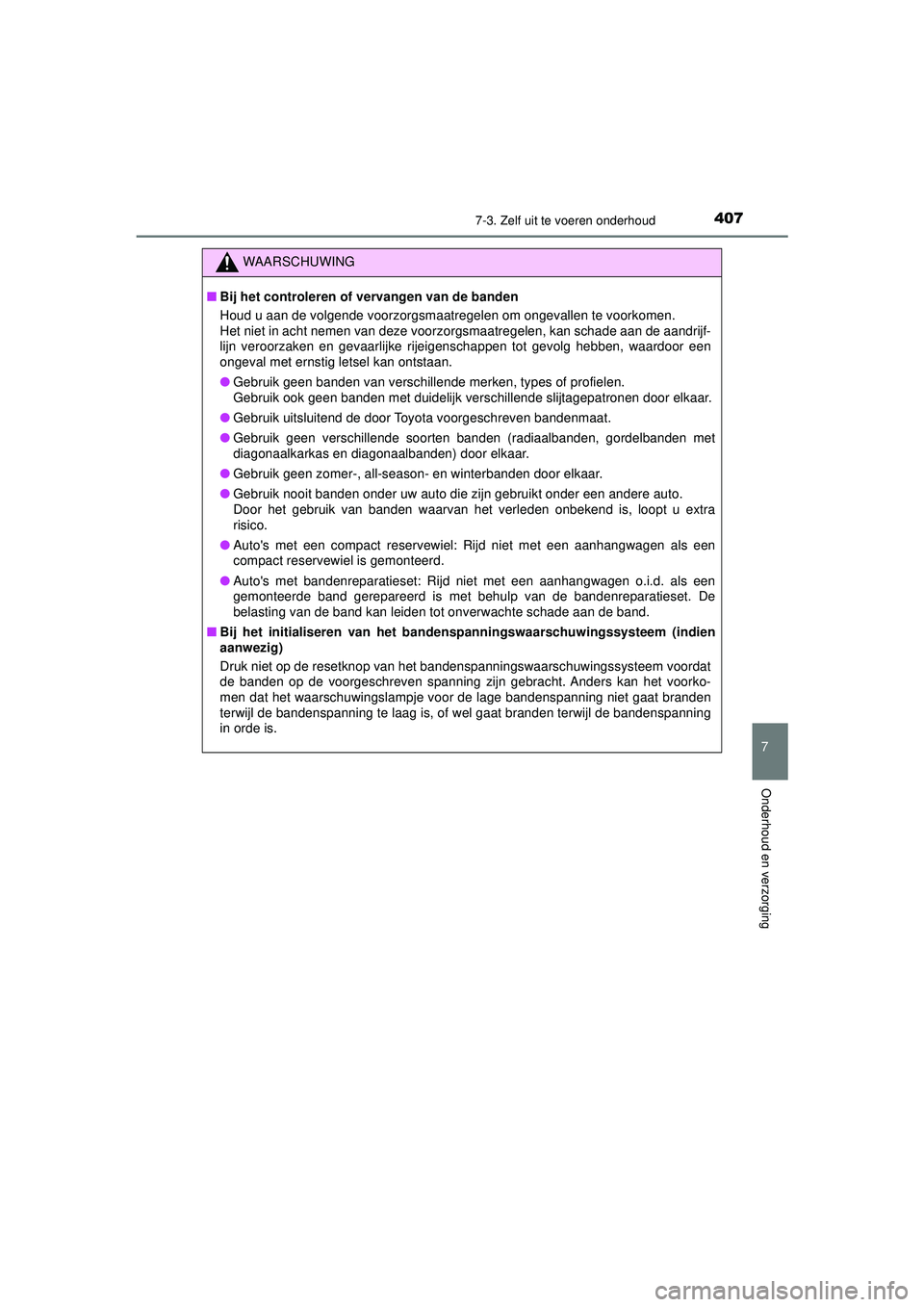 TOYOTA AYGO 2021  Instructieboekje (in Dutch) 4077-3. Zelf uit te voeren onderhoud
7
Onderhoud en verzorging
AYGO_OM_Europe_OM9A012E
WAARSCHUWING
■Bij het controleren of vervangen van de banden
Houd u aan de volgende voorzorgsmaatregelen om ong