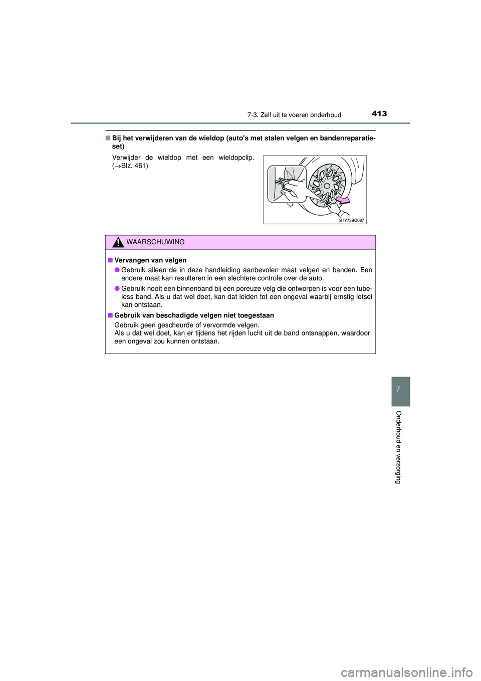 TOYOTA AYGO 2021  Instructieboekje (in Dutch) 4137-3. Zelf uit te voeren onderhoud
7
Onderhoud en verzorging
AYGO_OM_Europe_OM9A012E
■Bij het verwijderen van de wieldop (auto s met stalen velgen en bandenreparatie-
set)
Verwijder de wieldop me
