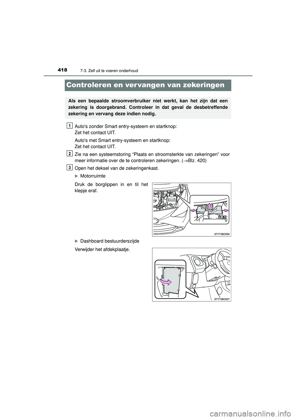 TOYOTA AYGO 2021  Instructieboekje (in Dutch) 4187-3. Zelf uit te voeren onderhoud
AYGO_OM_Europe_OM9A012E
Controleren en ver vangen van zekeringen
Autos zonder Smart entry-systeem en startknop: 
Zet het contact UIT.
Autos met Smart entry-syste