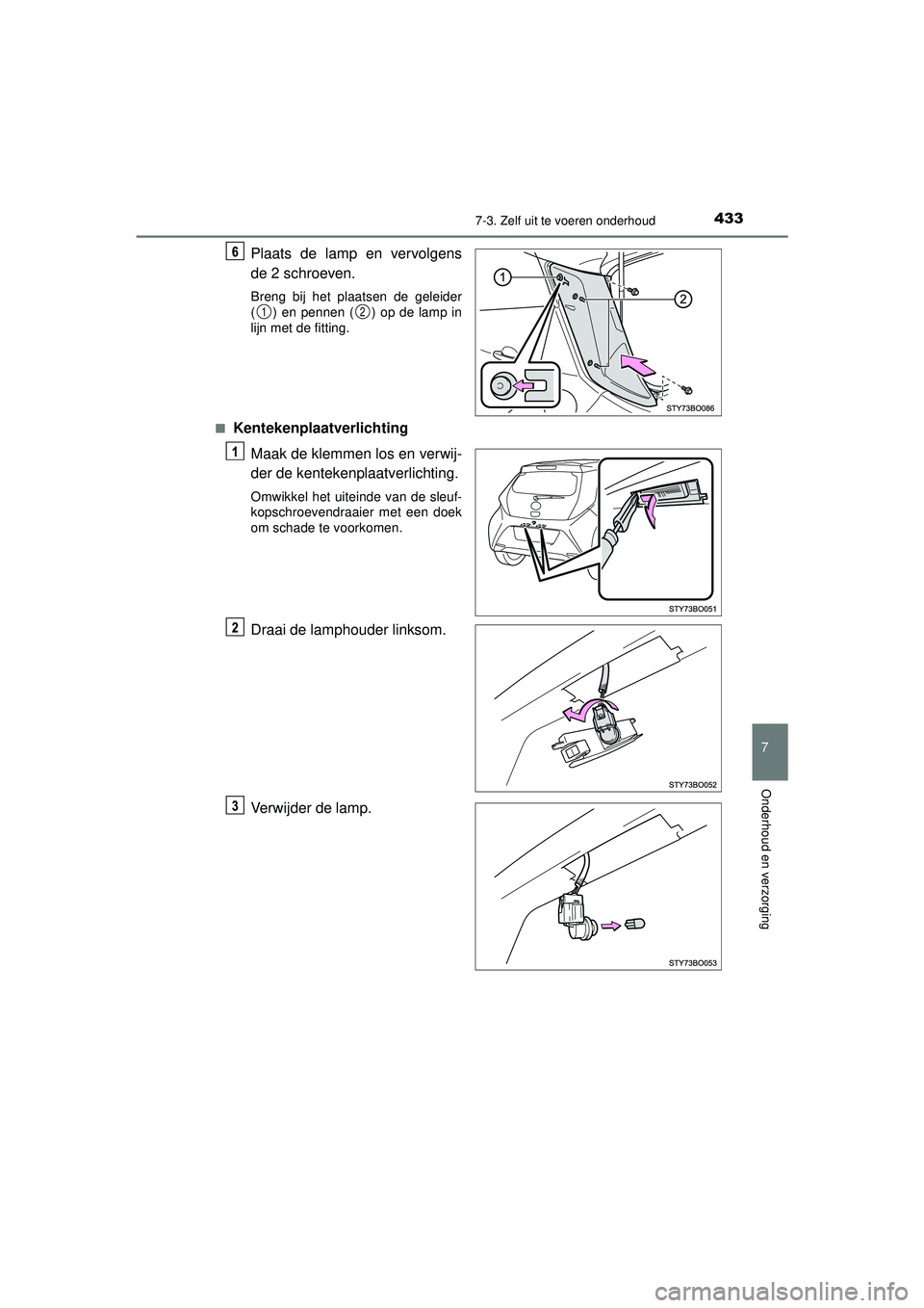 TOYOTA AYGO 2021  Instructieboekje (in Dutch) 4337-3. Zelf uit te voeren onderhoud
7
Onderhoud en verzorging
AYGO_OM_Europe_OM9A012E
Plaats de lamp en vervolgens
de 2 schroeven.
Breng bij het plaatsen de geleider
( ) en pennen ( ) op de lamp in
l