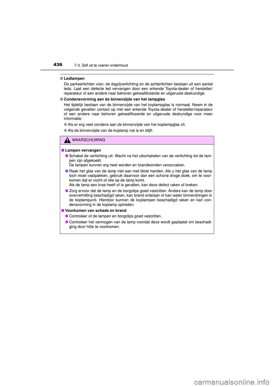 TOYOTA AYGO 2021 Instructieboekje (in Dutch) 4367-3. Zelf uit te voeren onderhoud
AYGO_OM_Europe_OM9A012E
■Ledlampen
De parkeerlichten voor, de dagrijverlichting en de achterlichten bestaan uit een aantal
leds. Laat een defecte led vervangen d TOYOTA AYGO 2021 Instructieboekje (in Dutch) 4367-3. Zelf uit te voeren onderhoud
AYGO_OM_Europe_OM9A012E
■Ledlampen
De parkeerlichten voor, de dagrijverlichting en de achterlichten bestaan uit een aantal
leds. Laat een defecte led vervangen d
