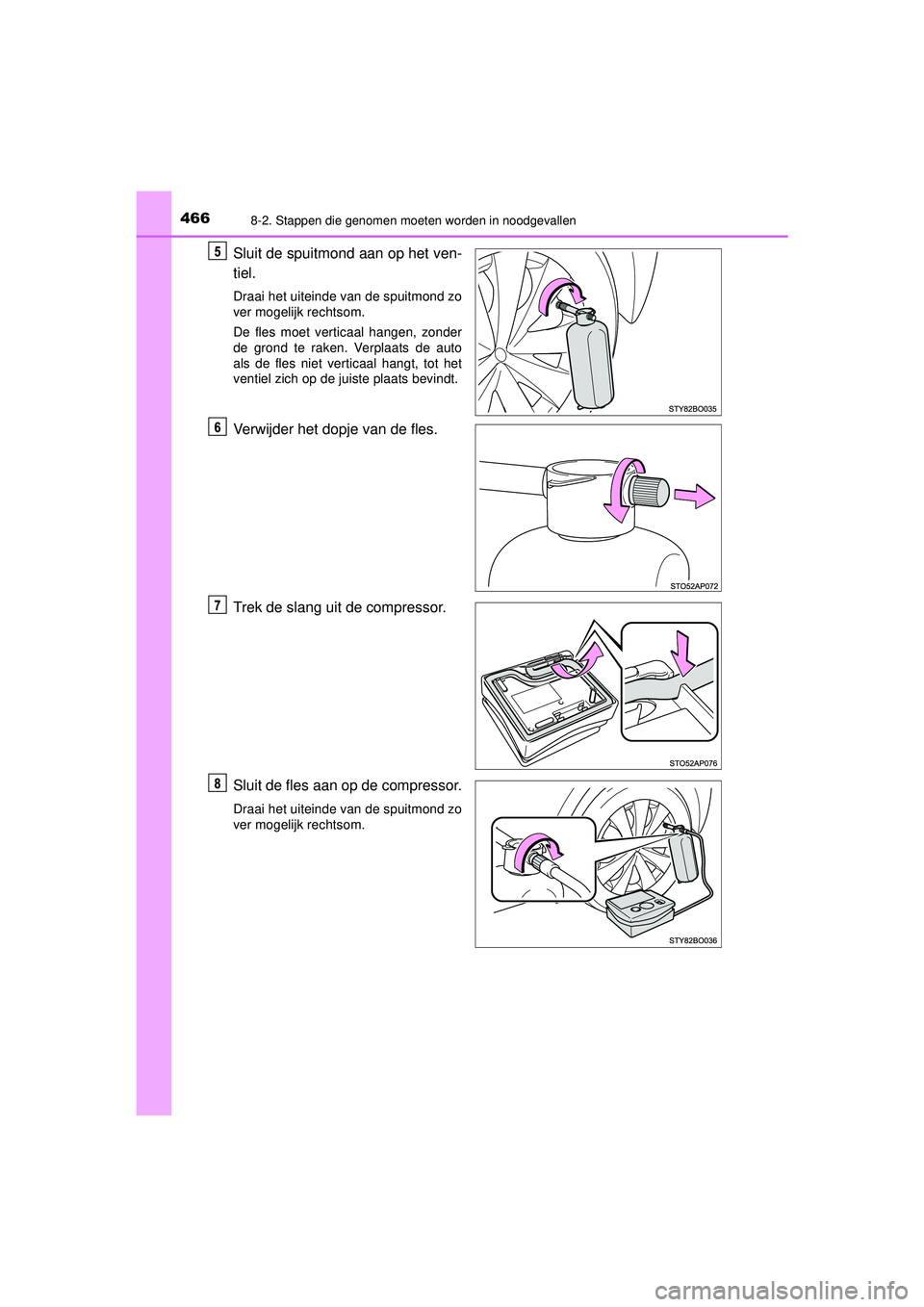 TOYOTA AYGO 2021  Instructieboekje (in Dutch) 4668-2. Stappen die genomen moeten worden in noodgevallen
AYGO_OM_Europe_OM9A012E
Sluit de spuitmond aan op het ven-
tiel.
Draai het uiteinde van de spuitmond zo
ver mogelijk rechtsom.
De fles moet ve