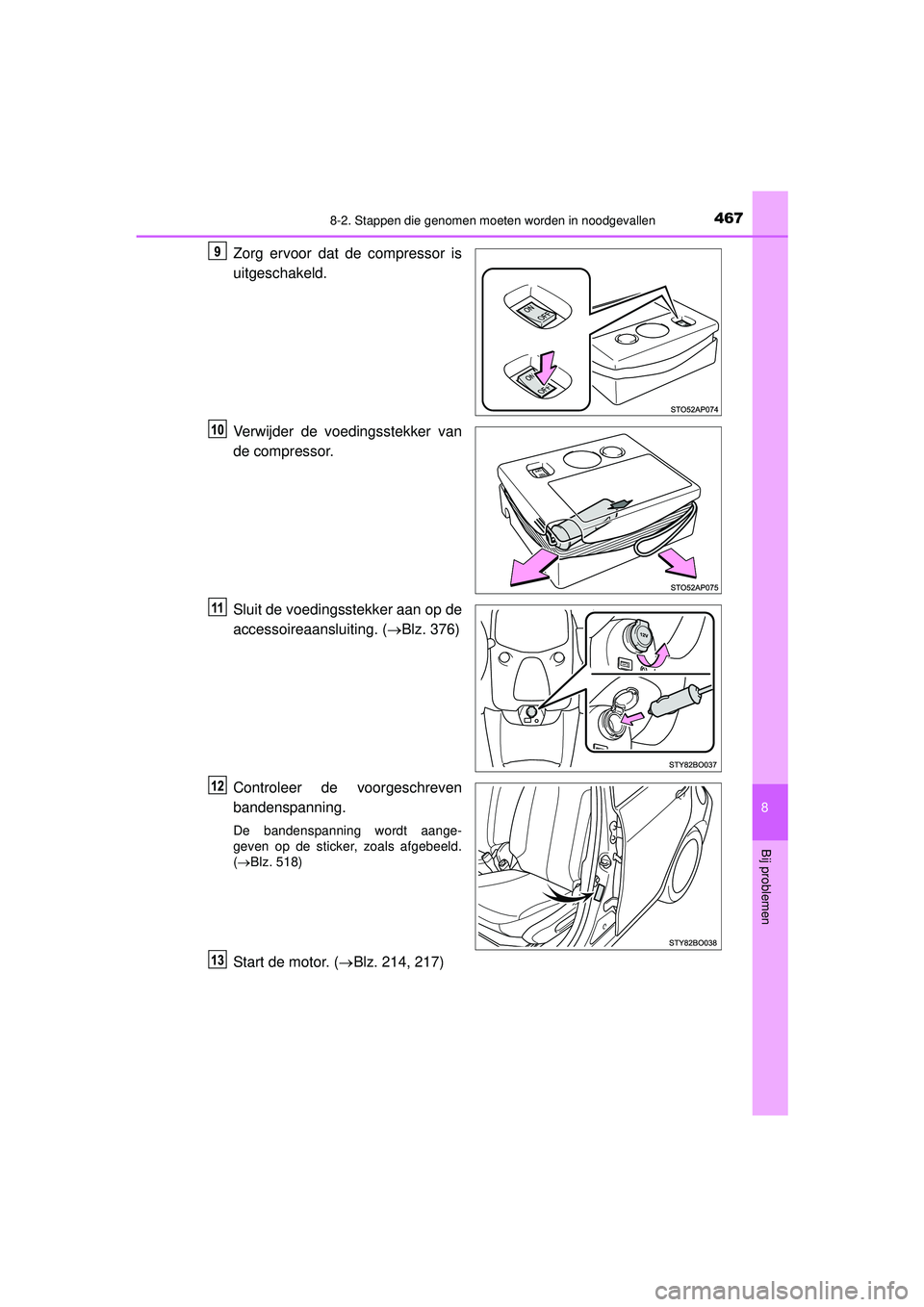 TOYOTA AYGO 2021  Instructieboekje (in Dutch) 4678-2. Stappen die genomen moeten worden in noodgevallen
8
Bij problemen
AYGO_OM_Europe_OM9A012E
Zorg ervoor dat de compressor is
uitgeschakeld.
Verwijder de voedingsstekker van
de compressor.
Sluit 
