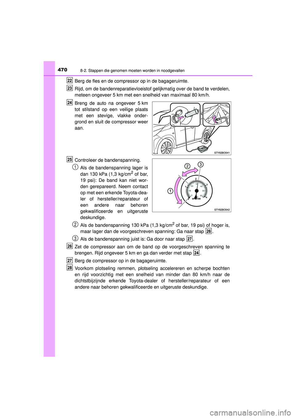 TOYOTA AYGO 2021 Instructieboekje (in Dutch) 4708-2. Stappen die genomen moeten worden in noodgevallen
AYGO_OM_Europe_OM9A012E
Berg de fles en de compressor op in de bagageruimte.
Rijd, om de bandenreparatievloeistof gelijkmatig over de band te TOYOTA AYGO 2021 Instructieboekje (in Dutch) 4708-2. Stappen die genomen moeten worden in noodgevallen
AYGO_OM_Europe_OM9A012E
Berg de fles en de compressor op in de bagageruimte.
Rijd, om de bandenreparatievloeistof gelijkmatig over de band te