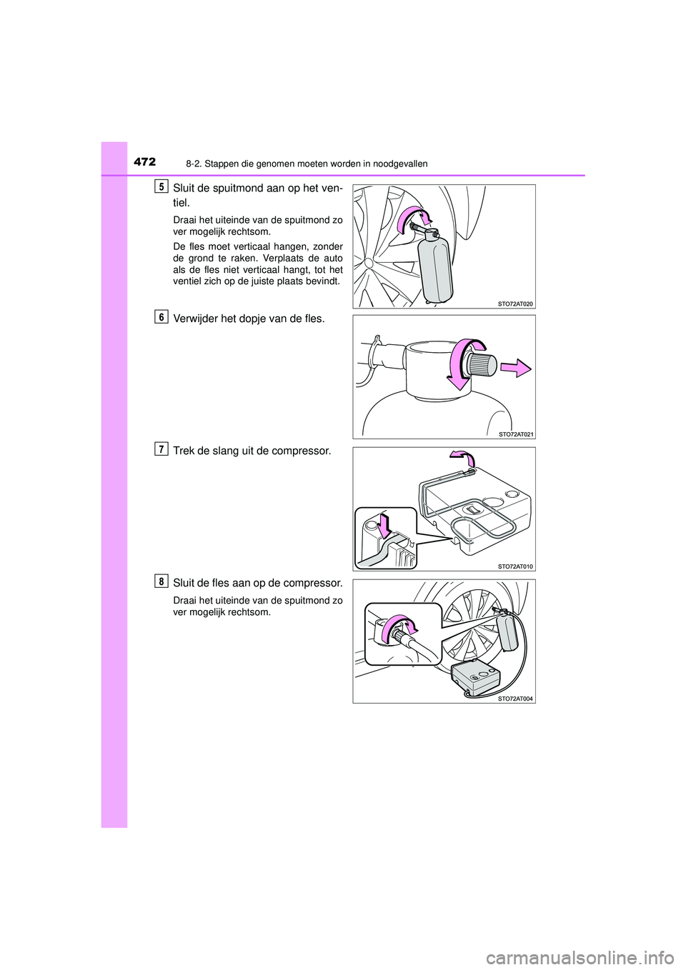 TOYOTA AYGO 2021  Instructieboekje (in Dutch) 4728-2. Stappen die genomen moeten worden in noodgevallen
AYGO_OM_Europe_OM9A012E
Sluit de spuitmond aan op het ven-
tiel.
Draai het uiteinde van de spuitmond zo
ver mogelijk rechtsom.
De fles moet ve