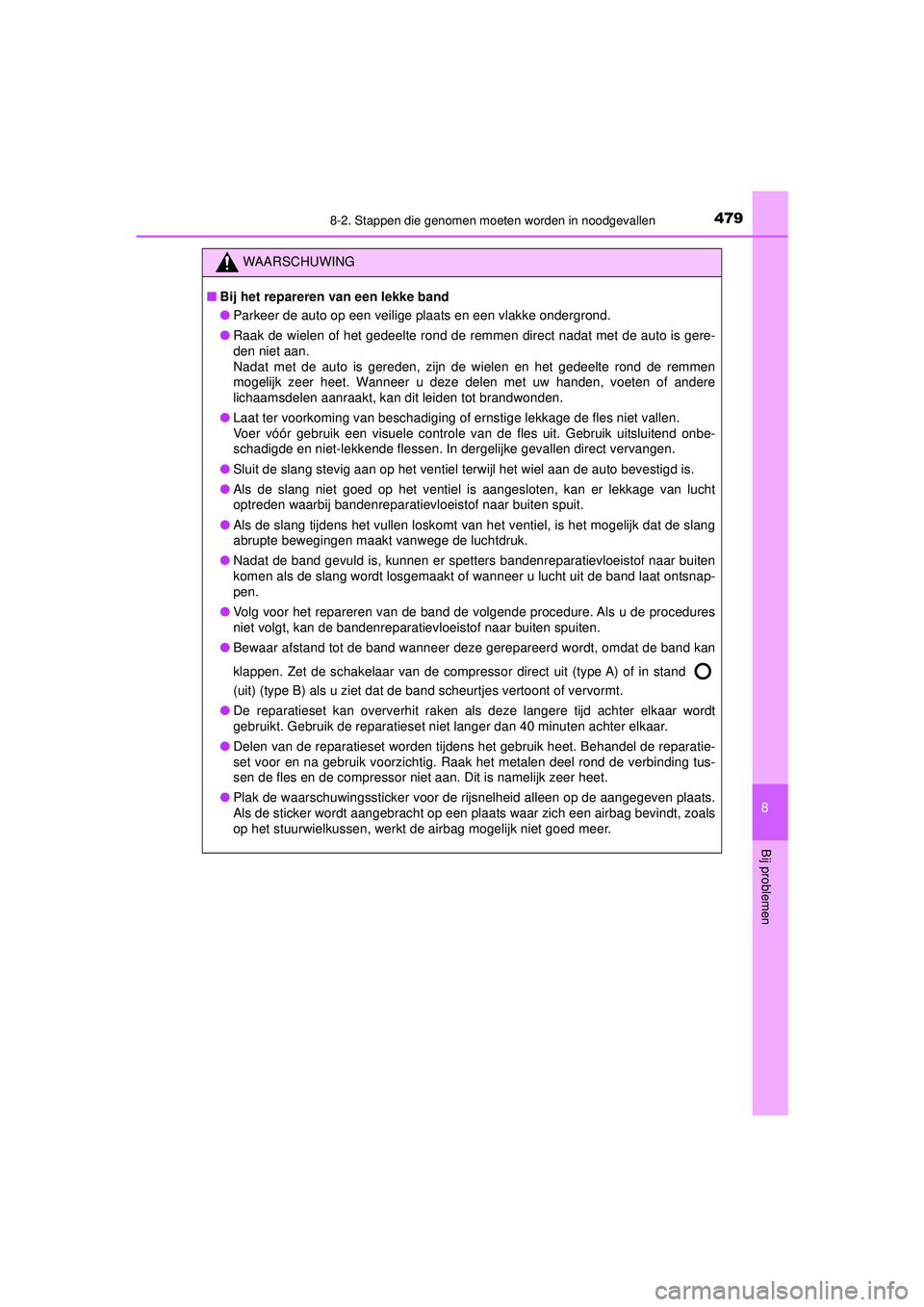 TOYOTA AYGO 2021 Instructieboekje (in Dutch) 4798-2. Stappen die genomen moeten worden in noodgevallen
8
Bij problemen
AYGO_OM_Europe_OM9A012E
WAARSCHUWING
■Bij het repareren van een lekke band
● Parkeer de auto op een veilige plaats en een TOYOTA AYGO 2021 Instructieboekje (in Dutch) 4798-2. Stappen die genomen moeten worden in noodgevallen
8
Bij problemen
AYGO_OM_Europe_OM9A012E
WAARSCHUWING
■Bij het repareren van een lekke band
● Parkeer de auto op een veilige plaats en een