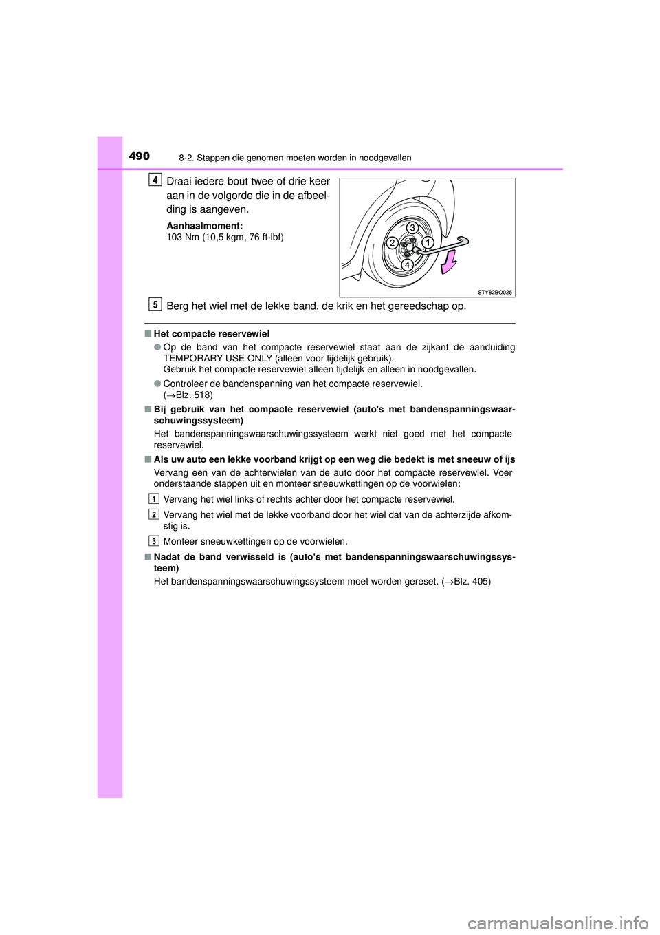 TOYOTA AYGO 2021  Instructieboekje (in Dutch) 4908-2. Stappen die genomen moeten worden in noodgevallen
AYGO_OM_Europe_OM9A012E
Draai iedere bout twee of drie keer
aan in de volgorde die in de afbeel-
ding is aangeven.
Aanhaalmoment:
103 Nm (10,5