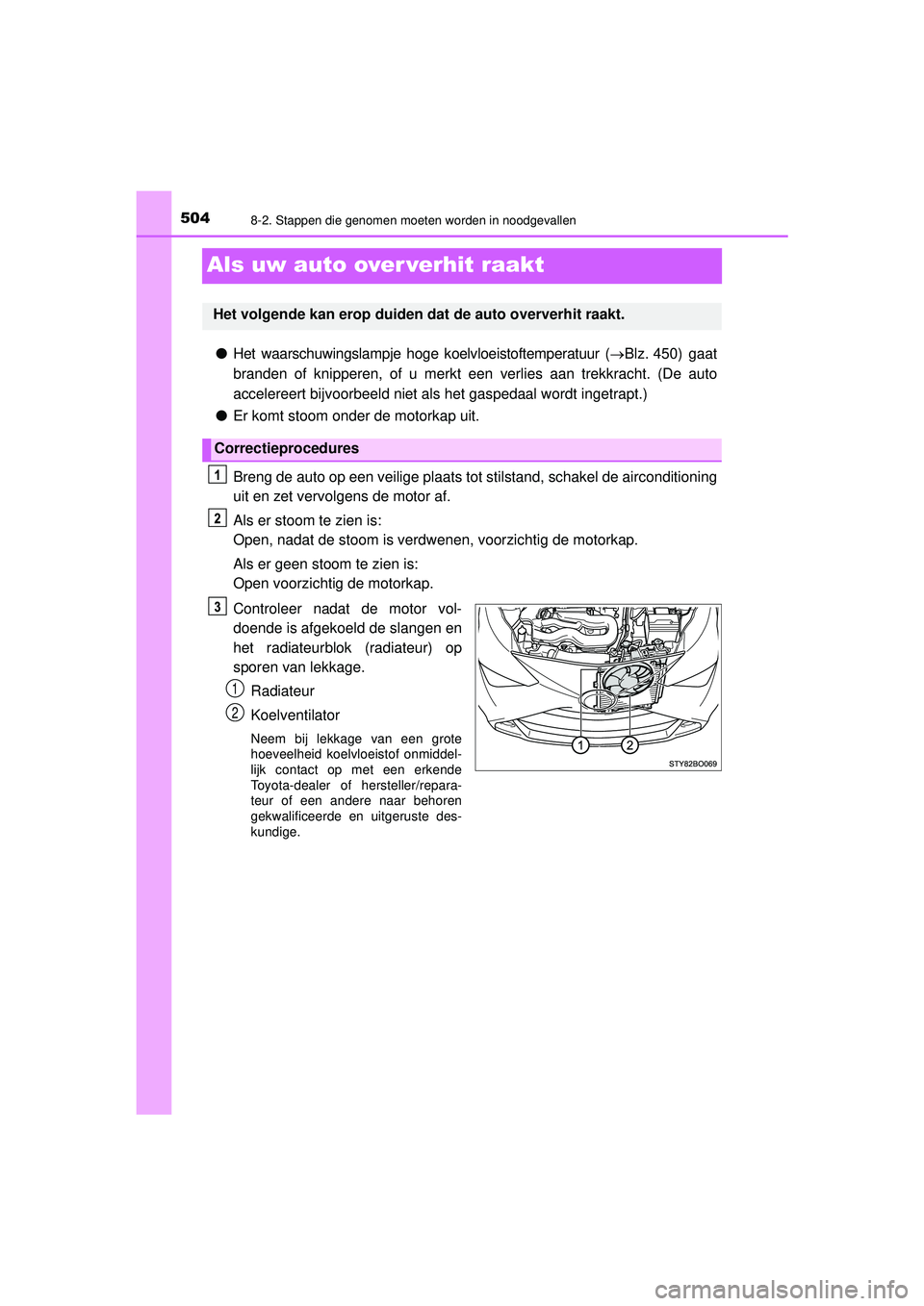 TOYOTA AYGO 2021 Instructieboekje (in Dutch) 5048-2. Stappen die genomen moeten worden in noodgevallen
AYGO_OM_Europe_OM9A012E
Als uw auto over verhit raakt
●Het waarschuwingslampje hoge koelvloeistoftemperatuur (Blz. 450) gaat
branden of TOYOTA AYGO 2021 Instructieboekje (in Dutch) 5048-2. Stappen die genomen moeten worden in noodgevallen
AYGO_OM_Europe_OM9A012E
Als uw auto over verhit raakt
●Het waarschuwingslampje hoge koelvloeistoftemperatuur (Blz. 450) gaat
branden of