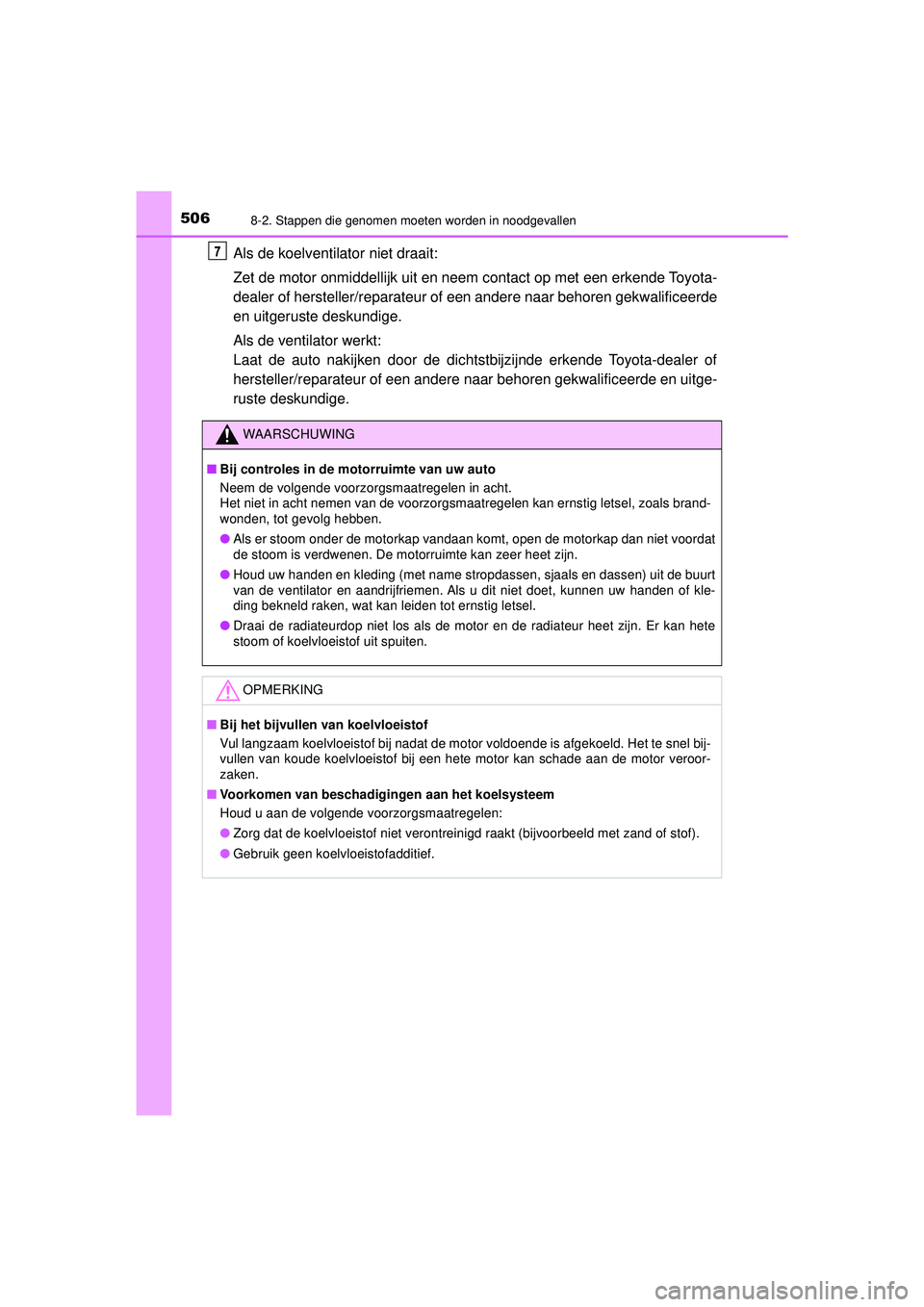 TOYOTA AYGO 2021 Instructieboekje (in Dutch) 5068-2. Stappen die genomen moeten worden in noodgevallen
AYGO_OM_Europe_OM9A012E
Als de koelventilator niet draait:
Zet de motor onmiddellijk uit en neem contact op met een erkende Toyota-
dealer of TOYOTA AYGO 2021 Instructieboekje (in Dutch) 5068-2. Stappen die genomen moeten worden in noodgevallen
AYGO_OM_Europe_OM9A012E
Als de koelventilator niet draait:
Zet de motor onmiddellijk uit en neem contact op met een erkende Toyota-
dealer of