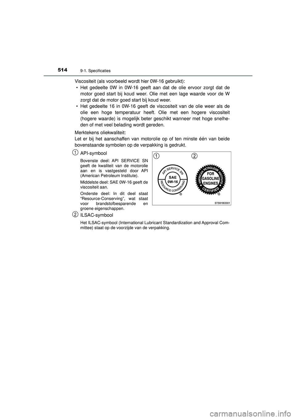 TOYOTA AYGO 2021  Instructieboekje (in Dutch) 5149-1. Specificaties
AYGO_OM_Europe_OM9A012E
Viscositeit (als voorbeeld wordt hier 0W-16 gebruikt):• Het gedeelte 0W in 0W-16 geeft aan dat de olie ervoor zorgt dat de motor goed start bij koud wee