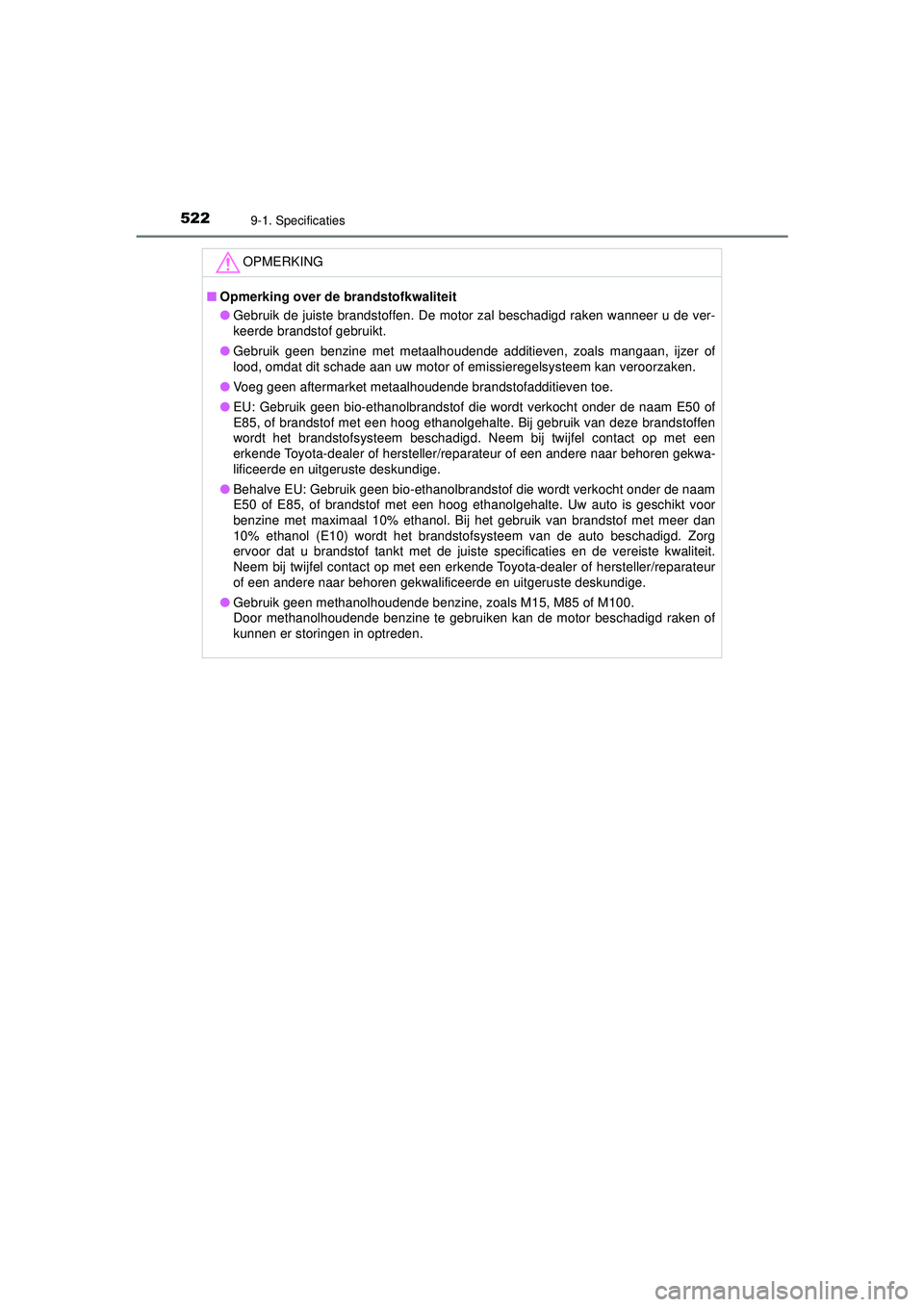 TOYOTA AYGO 2021 Instructieboekje (in Dutch) 5229-1. Specificaties
AYGO_OM_Europe_OM9A012E
OPMERKING
■Opmerking over de brandstofkwaliteit
● Gebruik de juiste brandstoffen. De motor zal beschadigd raken wanneer u de ver-
keerde brandstof geb TOYOTA AYGO 2021 Instructieboekje (in Dutch) 5229-1. Specificaties
AYGO_OM_Europe_OM9A012E
OPMERKING
■Opmerking over de brandstofkwaliteit
● Gebruik de juiste brandstoffen. De motor zal beschadigd raken wanneer u de ver-
keerde brandstof geb