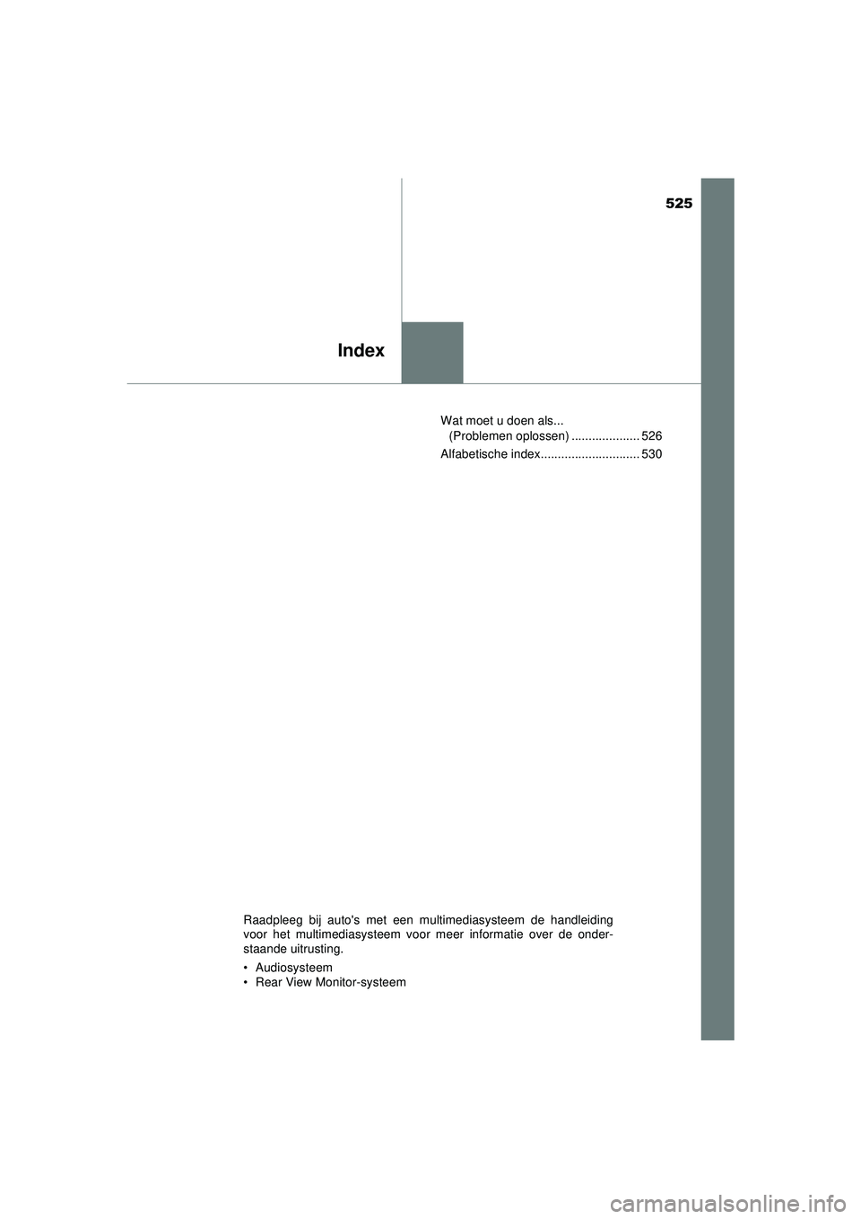 TOYOTA AYGO 2021  Instructieboekje (in Dutch) 525
Index
AYGO_OM_Europe_OM9A012EWat moet u doen als... 
(Problemen oplossen) .................... 526
Alfabetische index............................. 530
Raadpleeg bij autos met een multimediasystee