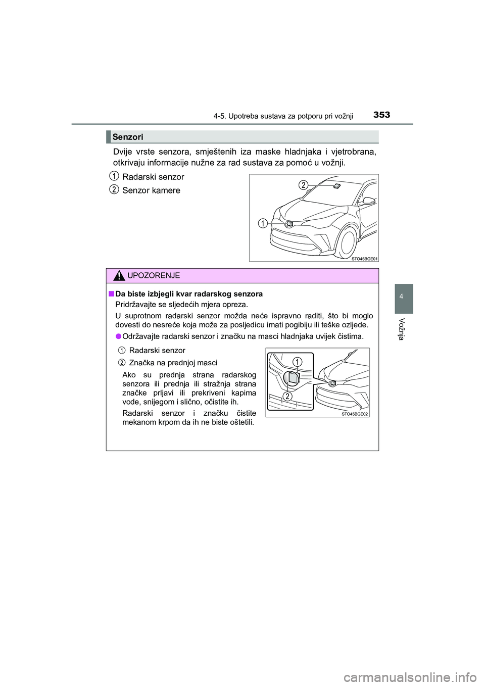 TOYOTA C-HR 2020  Upute Za Rukovanje (in Croatian) 3534-5. Upotreba sustava za potporu pri vožnji
4
Vožnja
C-HR_HV_OM_Europe_OM10647E
Dvije vrste senzora, smještenih iza maske hladnjaka i vjetrobrana,
otkrivaju informacije nužne za rad sustava za 