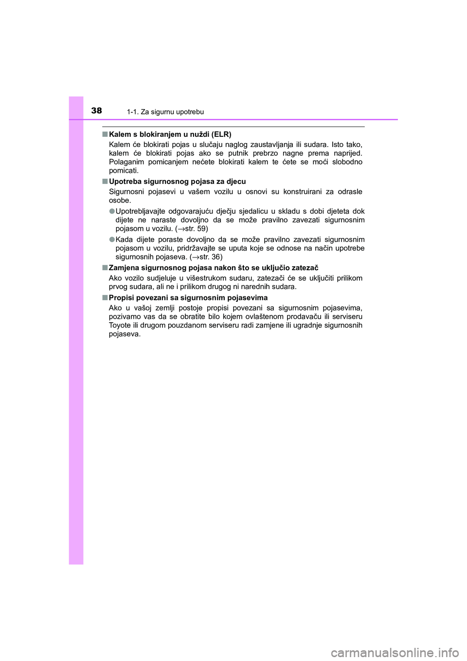 TOYOTA C-HR 2020  Upute Za Rukovanje (in Croatian) 381-1. Za sigurnu upotrebu
C-HR_HV_OM_Europe_OM10647E
■Kalem s blokiranjem u nuždi (ELR)
Kalem će blokirati pojas u slučaju naglog zaustavljanja ili sudara. Isto tako,
kalem će blokirati pojas a