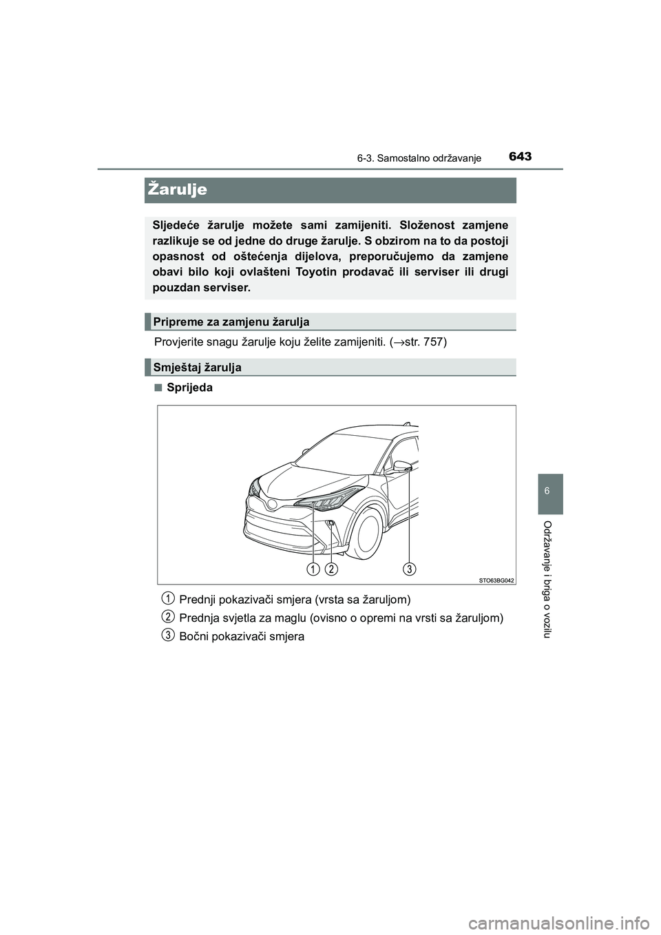TOYOTA C-HR 2020  Upute Za Rukovanje (in Croatian) 6436-3. Samostalno održavanje
C-HR_HV_OM_Europe_OM10647E
6
Održavanje i briga o vozilu
Žarulje
Provjerite snagu žarulje koju želite zamijeniti. (→str. 757)
■Sprijeda
Sljedeće žarulje možet