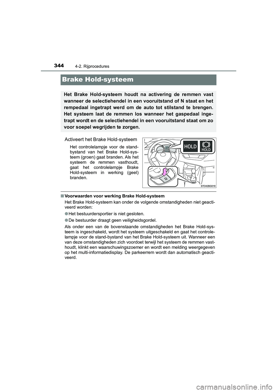 TOYOTA C-HR 2020  Instructieboekje (in Dutch) 3444-2. Rijprocedures
C-HR_OM_Europe_OM10636E
Brake Hold-systeem
Activeert het Brake Hold-systeem
Het  controlelampje  voor  de  stand-
bystand  van  het  Brake  Hold-sys-
teem (groen) gaat branden. A