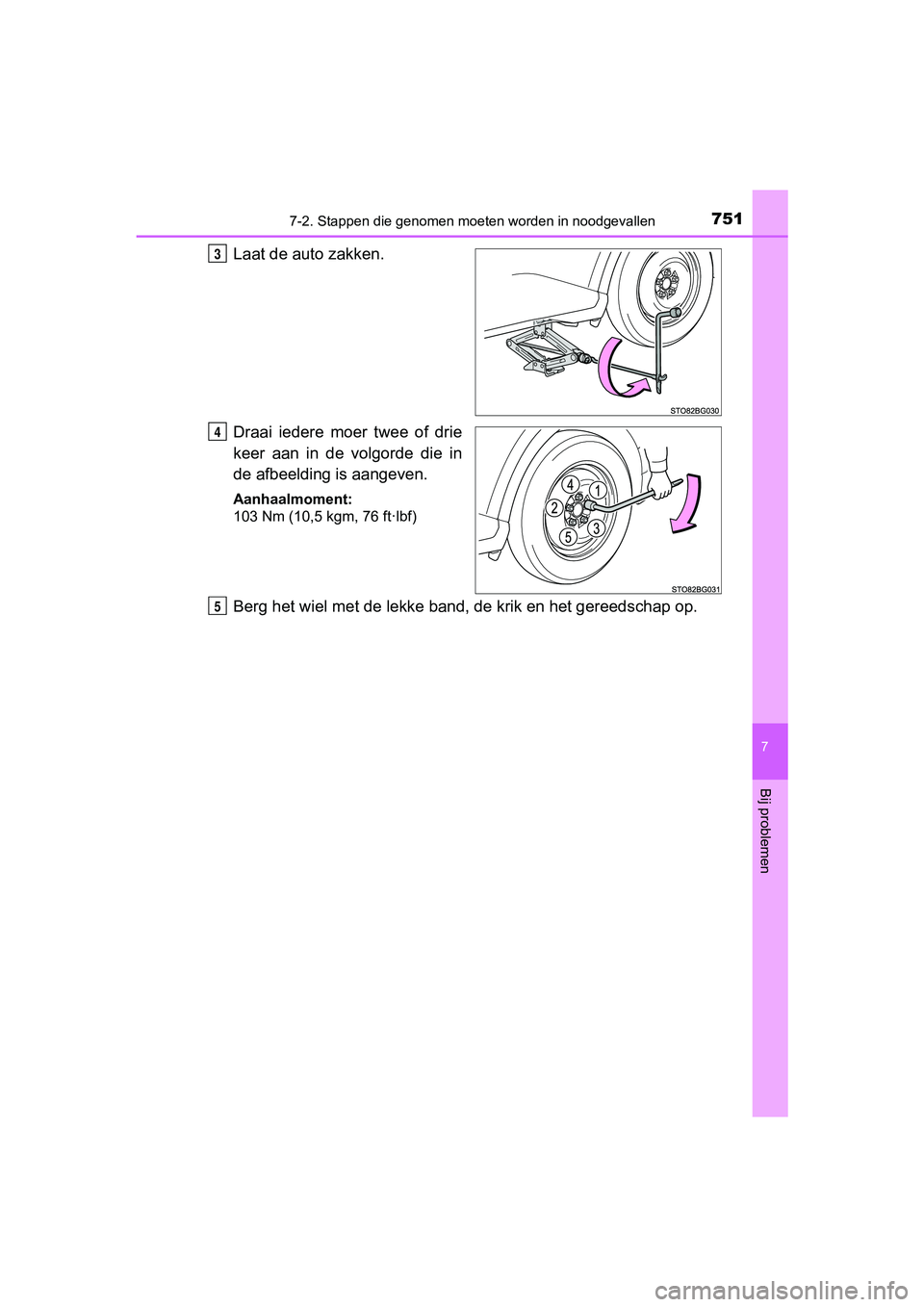 TOYOTA C-HR 2020  Instructieboekje (in Dutch) 7517-2. Stappen die genomen moeten worden in noodgevallen
7
Bij problemen
C-HR_OM_Europe_OM10636E
Laat de auto zakken.
Draai  iedere  moer  twee  of  drie
keer  aan  in  de  volgorde  die  in
de afbee