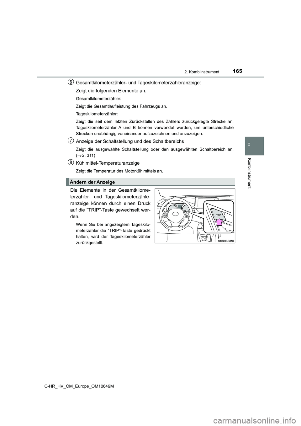 TOYOTA C-HR 2019  Betriebsanleitungen (in German) 1652. Kombiinstrument
2
Kombiinstrument
C-HR_HV_OM_Europe_OM10649M
Gesamtkilometerzähler- und Tageskilometerzähleranzeige: 
Zeigt die folgenden Elemente an.
Gesamtkilometerzähler: 
Zeigt die Gesamt