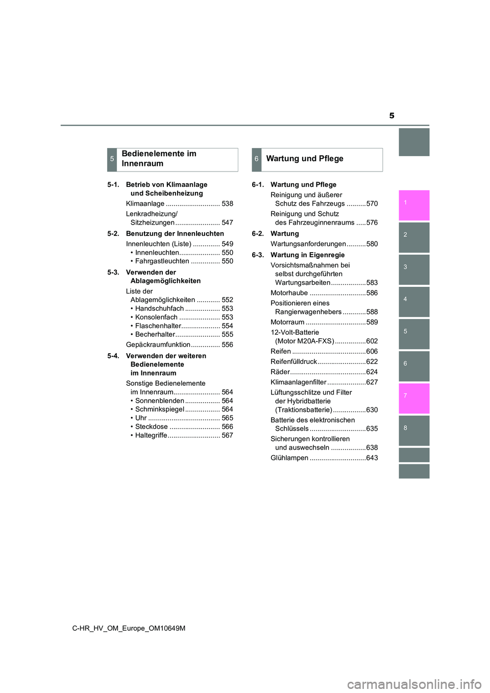 TOYOTA C-HR 2019 Betriebsanleitungen (in German) 5
1
5
4
3
2
C-HR_HV_OM_Europe_OM10649M
8
7
6
5-1. Betrieb von Klimaanlage
und Scheibenheizung
Klimaanlage ............................ 538
Lenkradheizung/
Sitzheizungen ....................... 5 TOYOTA C-HR 2019 Betriebsanleitungen (in German) 5
1
5
4
3
2
C-HR_HV_OM_Europe_OM10649M
8
7
6
5-1. Betrieb von Klimaanlage
und Scheibenheizung
Klimaanlage ............................ 538
Lenkradheizung/
Sitzheizungen ....................... 5