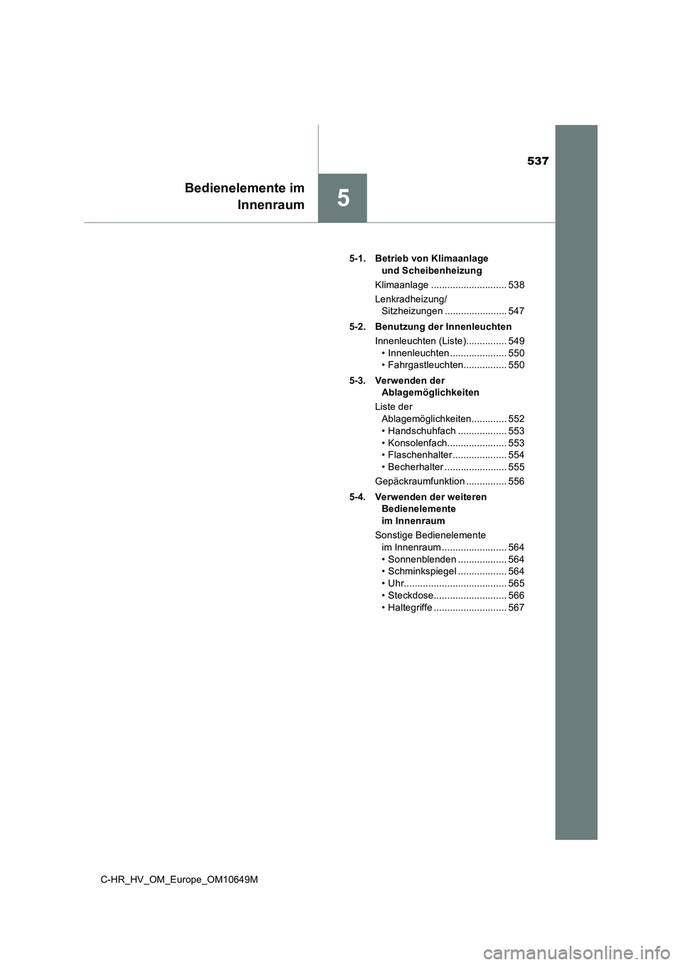 TOYOTA C-HR 2019 Betriebsanleitungen (in German) 537
5
C-HR_HV_OM_Europe_OM10649M
Bedienelemente im
Innenraum
5-1. Betrieb von Klimaanlage
und Scheibenheizung
Klimaanlage ............................ 538
Lenkradheizung/
Sitzheizungen ......... TOYOTA C-HR 2019 Betriebsanleitungen (in German) 537
5
C-HR_HV_OM_Europe_OM10649M
Bedienelemente im
Innenraum
5-1. Betrieb von Klimaanlage
und Scheibenheizung
Klimaanlage ............................ 538
Lenkradheizung/
Sitzheizungen .........