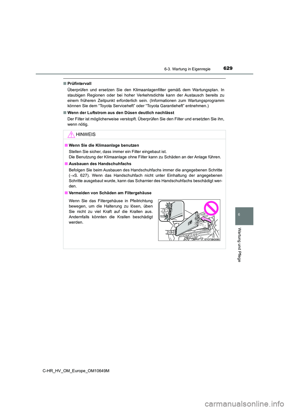 TOYOTA C-HR 2019  Betriebsanleitungen (in German) 6296-3. Wartung in Eigenregie
C-HR_HV_OM_Europe_OM10649M
6
Wartung und Pflege
■Prüfintervall 
Überprüfen und ersetzen Sie den Klimaanlagenfilter gemäß dem Wartungsplan. In 
staubigen Regionen o
