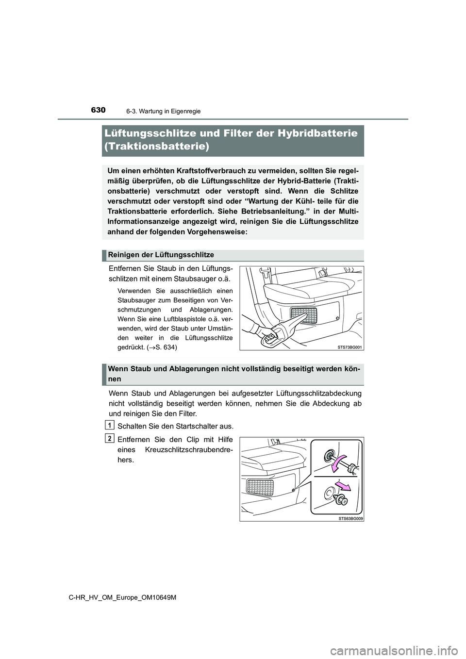 TOYOTA C-HR 2019  Betriebsanleitungen (in German) 6306-3. Wartung in Eigenregie
C-HR_HV_OM_Europe_OM10649M
Lüftungsschlitze und Filter der Hybridbatterie  
(Traktionsbatterie)
Entfernen Sie Staub in den Lüftungs- 
schlitzen mit einem Staubsauger o.