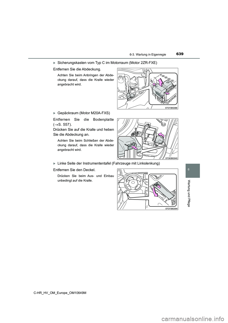 TOYOTA C-HR 2019  Betriebsanleitungen (in German) 6396-3. Wartung in Eigenregie
C-HR_HV_OM_Europe_OM10649M
6
Wartung und Pflege
Sicherungskasten vom Typ C im Motorraum (Motor 2ZR-FXE) 
Entfernen Sie die Abdeckung.
Achten Sie beim Anbringen der Abd