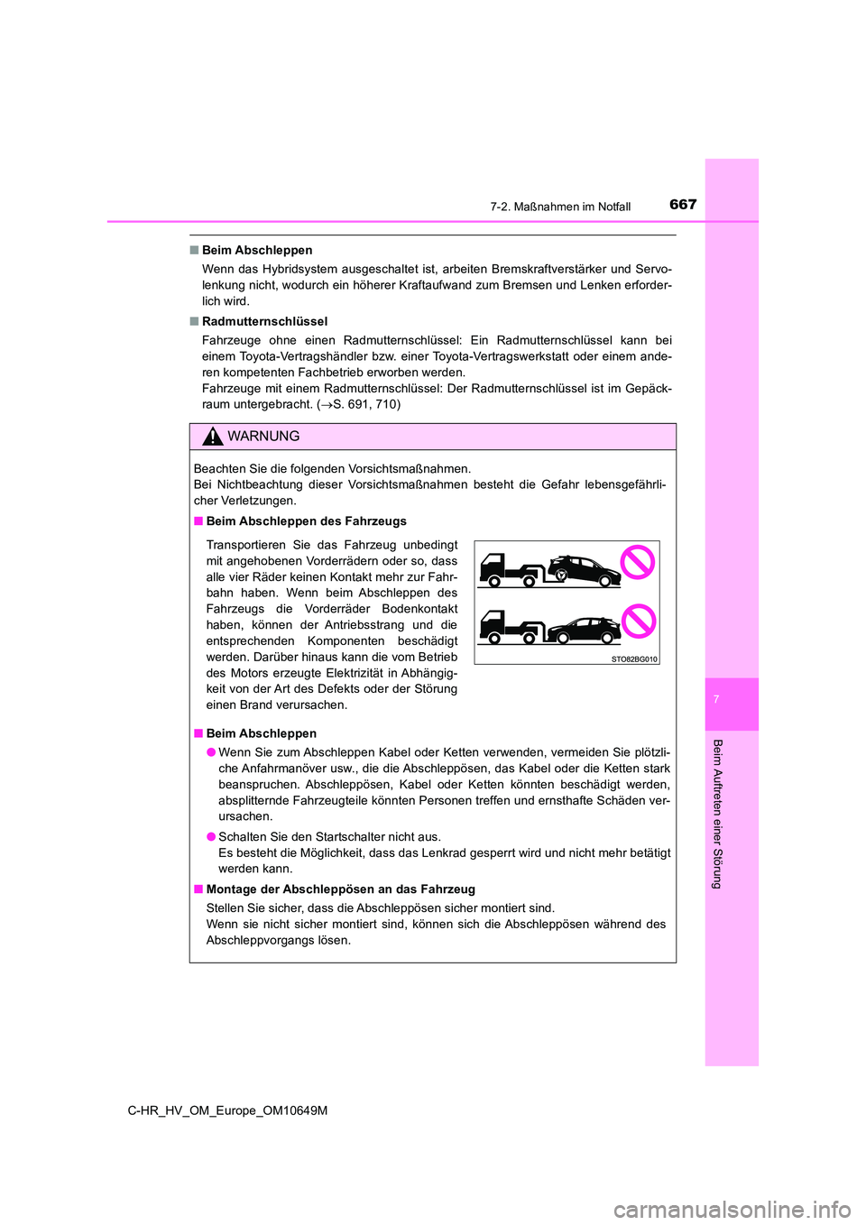 TOYOTA C-HR 2019  Betriebsanleitungen (in German) 6677-2. Maßnahmen im Notfall
C-HR_HV_OM_Europe_OM10649M
7
Beim Auftreten einer Störung
■Beim Abschleppen 
Wenn das Hybridsystem ausgeschaltet ist, arbeiten Bremskraftverstärker und Servo- 
lenkun