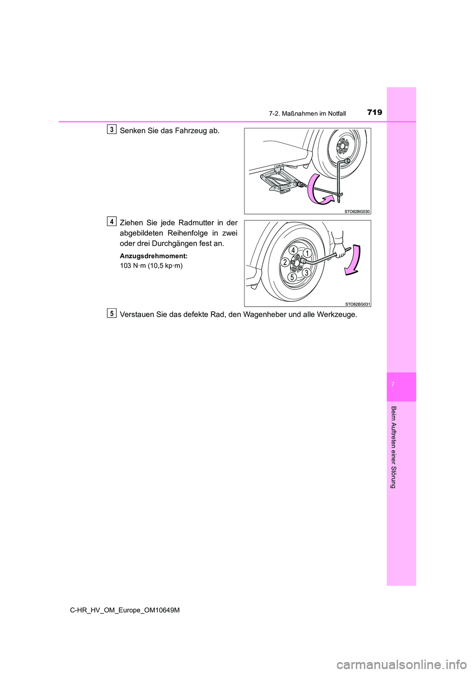 TOYOTA C-HR 2019  Betriebsanleitungen (in German) 7197-2. Maßnahmen im Notfall
C-HR_HV_OM_Europe_OM10649M
7
Beim Auftreten einer Störung
Senken Sie das Fahrzeug ab. 
Ziehen Sie jede Radmutter in der 
abgebildeten Reihenfolge in zwei 
oder drei Durc