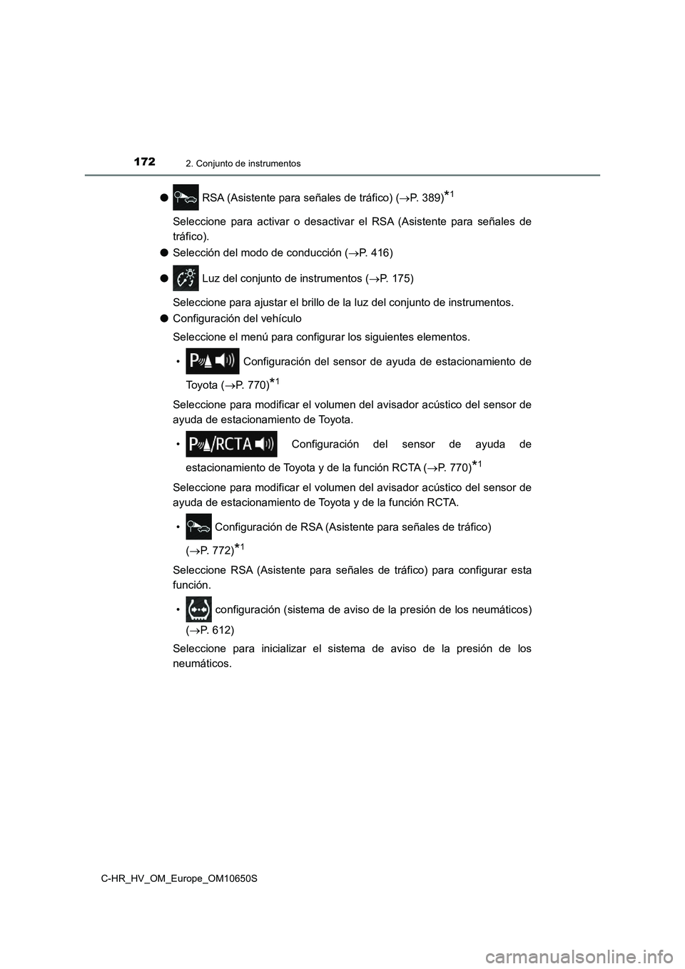 TOYOTA C-HR 2019  Manual del propietario (in Spanish) 1722. Conjunto de instrumentos
C-HR_HV_OM_Europe_OM10650S
● RSA (Asistente para señales de tráfico) (P. 389)*1
Seleccione para activar o desactivar el RSA (Asistente para señales de 
tráfico)