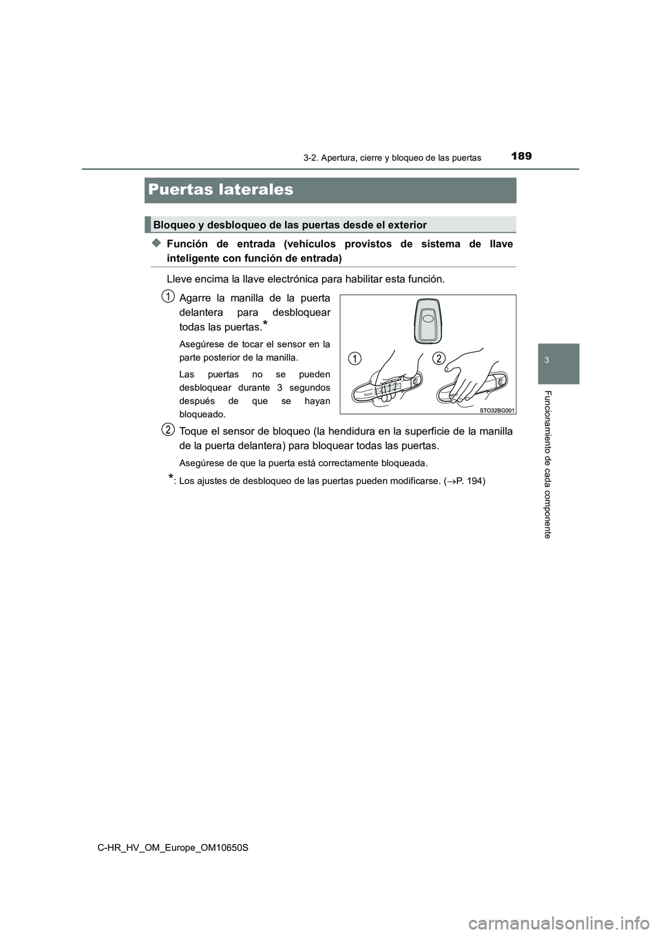 TOYOTA C-HR 2019  Manual del propietario (in Spanish) 189
3
3-2. Apertura, cierre y bloqueo de las puertas
Funcionamiento de cada componente
C-HR_HV_OM_Europe_OM10650S
Puertas laterales
◆Función de entrada (vehículos provistos de sistema de llave
int