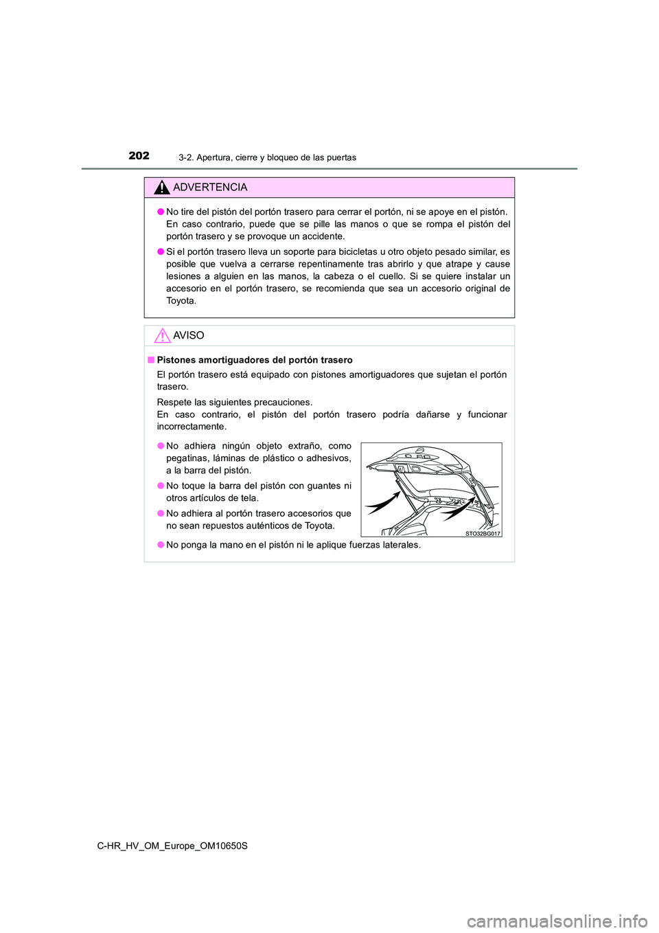 TOYOTA C-HR 2019  Manual del propietario (in Spanish) 2023-2. Apertura, cierre y bloqueo de las puertas
C-HR_HV_OM_Europe_OM10650S
ADVERTENCIA
●No tire del pistón del portón trasero para cerrar el portón, ni se apoye en el pistón.  
En caso contrar