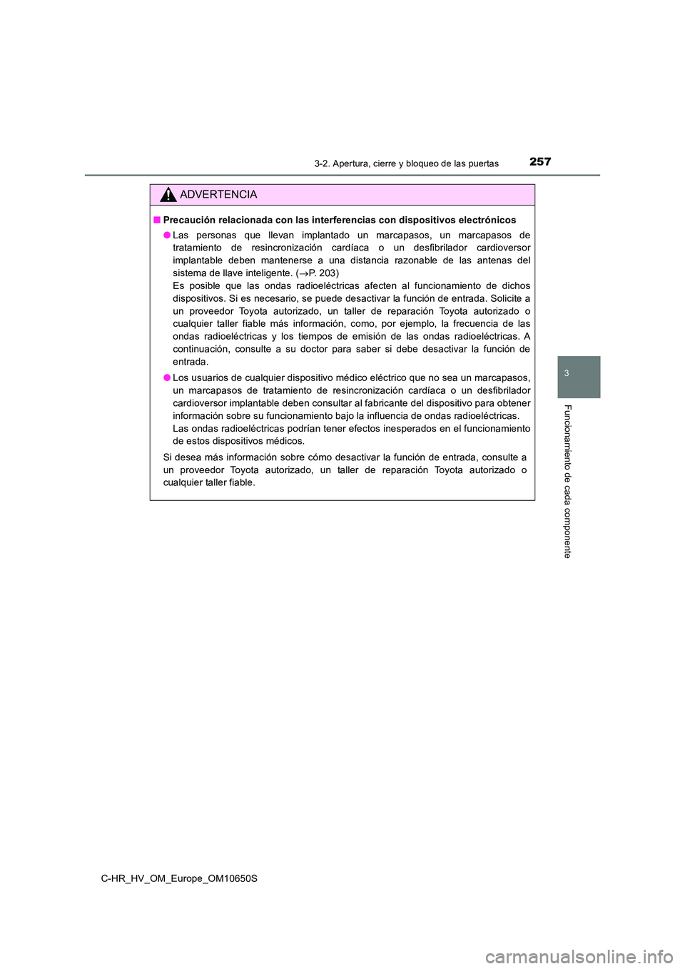 TOYOTA C-HR 2019  Manual del propietario (in Spanish) 2573-2. Apertura, cierre y bloqueo de las puertas
3
Funcionamiento de cada componente
C-HR_HV_OM_Europe_OM10650S
ADVERTENCIA
■Precaución relacionada con las interferencias con dispositivos electró