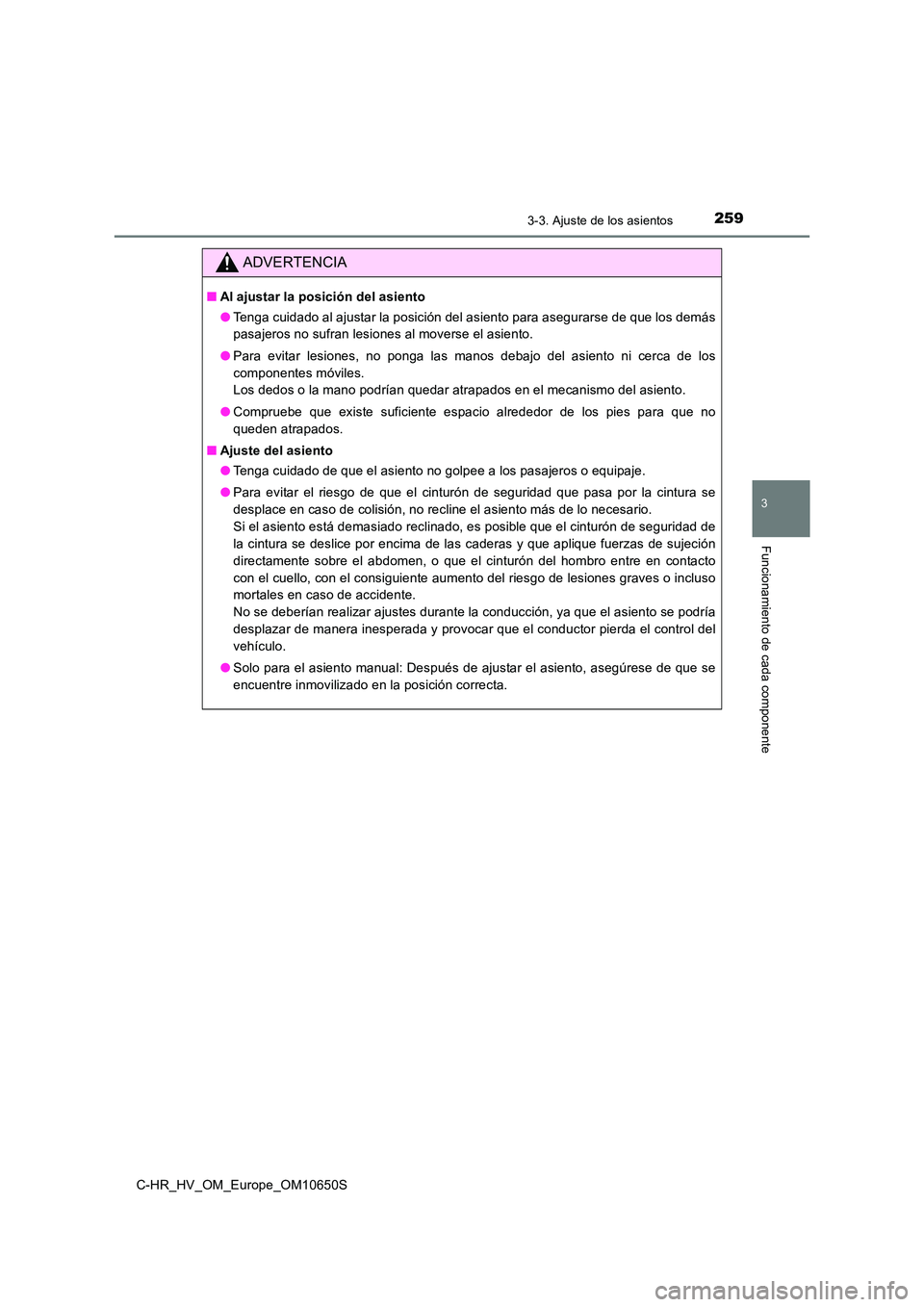 TOYOTA C-HR 2019  Manual del propietario (in Spanish) 2593-3. Ajuste de los asientos
3
Funcionamiento de cada componente
C-HR_HV_OM_Europe_OM10650S
ADVERTENCIA
■Al ajustar la posición del asiento 
● Tenga cuidado al ajustar la posición del asiento 