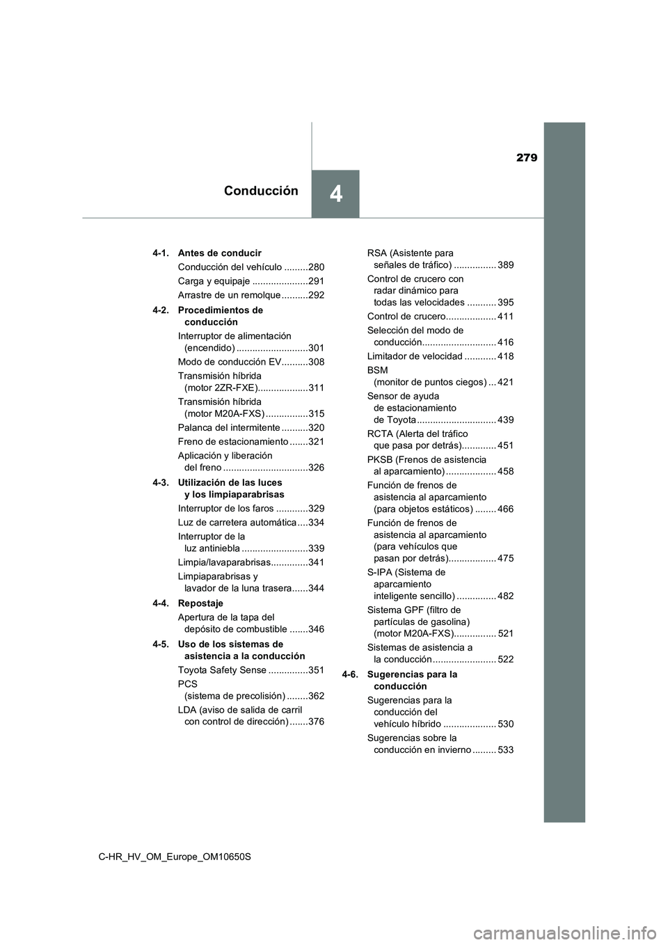 TOYOTA C-HR 2019  Manual del propietario (in Spanish) 279
4Conducción
C-HR_HV_OM_Europe_OM10650S 
4-1. Antes de conducir 
Conducción del vehículo .........280
Carga y equipaje .....................291 
Arrastre de un remolque ..........292 
4-2. Proce