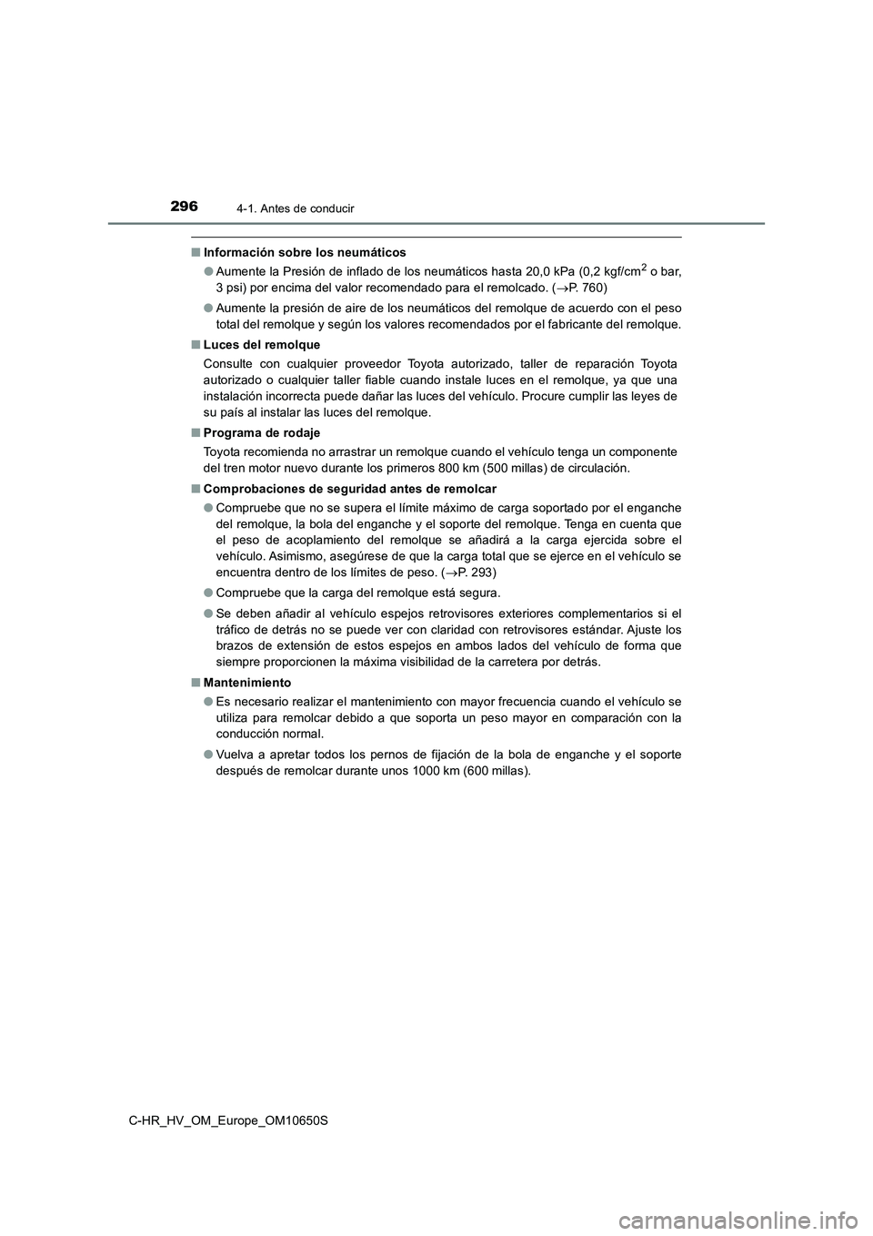 TOYOTA C-HR 2019  Manual del propietario (in Spanish) 2964-1. Antes de conducir
C-HR_HV_OM_Europe_OM10650S
■Información sobre los neumáticos 
● Aumente la Presión de inflado de los neumáticos hasta 20,0 kPa (0,2 kgf/cm2 o bar, 
3 psi) por encima 