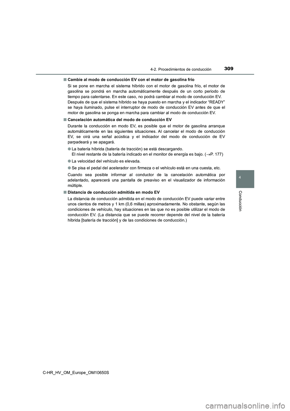 TOYOTA C-HR 2019  Manual del propietario (in Spanish) 3094-2. Procedimientos de conducción
4
Conducción
C-HR_HV_OM_Europe_OM10650S 
■ Cambie al modo de conducción EV con el motor de gasolina frío 
Si se pone en marcha el sistema híbrido con el mot