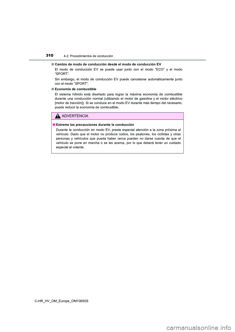 TOYOTA C-HR 2019  Manual del propietario (in Spanish) 3104-2. Procedimientos de conducción
C-HR_HV_OM_Europe_OM10650S 
■ Cambio de modo de conducción desde el modo de conducción EV 
El modo de conducción EV se puede usar junto con el modo “ECO”
