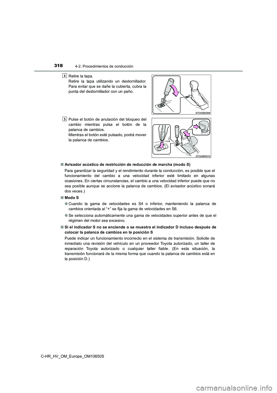 TOYOTA C-HR 2019  Manual del propietario (in Spanish) 3184-2. Procedimientos de conducción
C-HR_HV_OM_Europe_OM10650S 
■ Avisador acústico de restricción de reducción de marcha (modo S) 
Para garantizar la seguridad y el rendimiento durante la cond