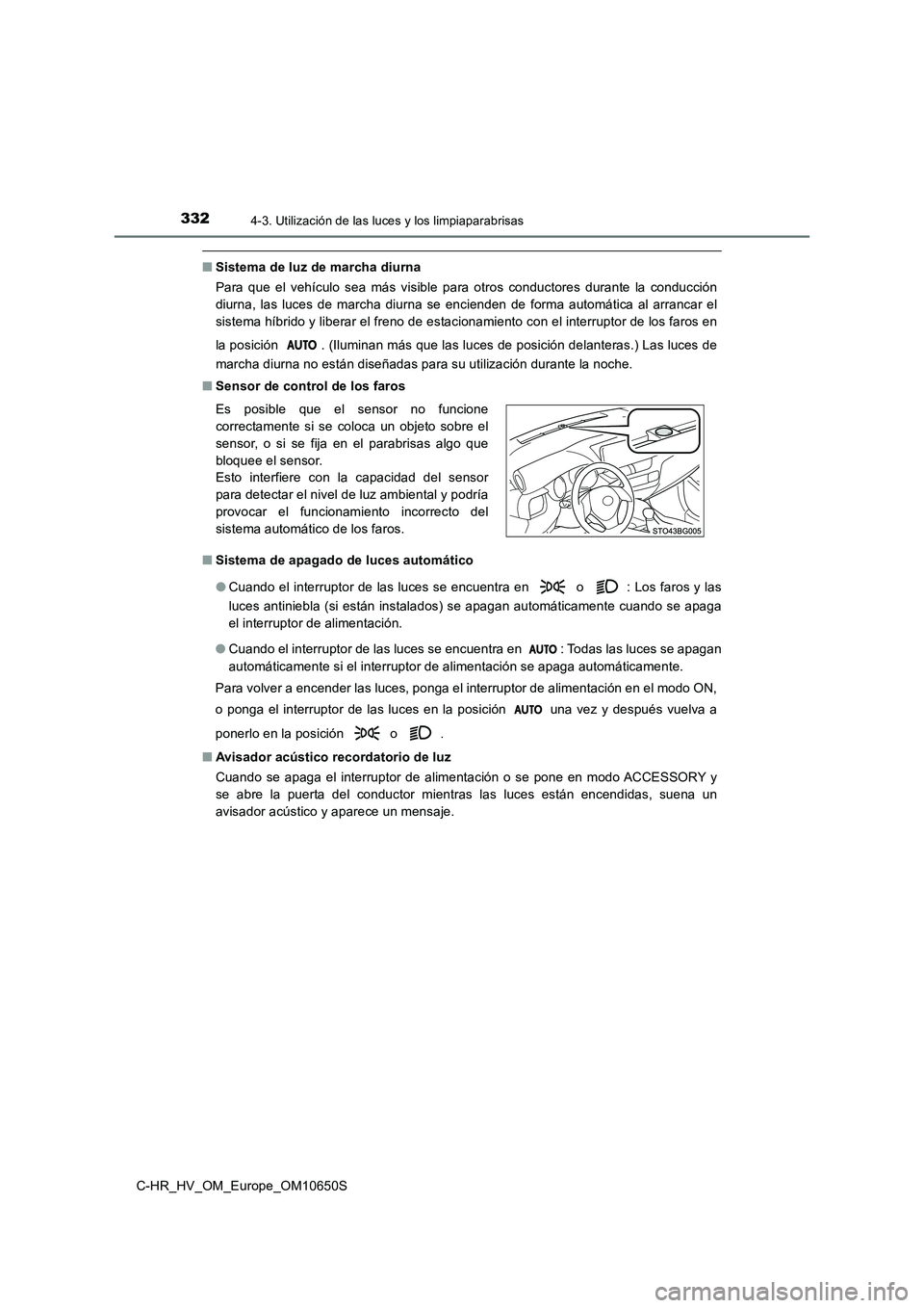 TOYOTA C-HR 2019  Manual del propietario (in Spanish) 3324-3. Utilización de las luces y los limpiaparabrisas
C-HR_HV_OM_Europe_OM10650S
■Sistema de luz de marcha diurna 
Para que el vehículo sea más visible para otros conductores durante la conducc
