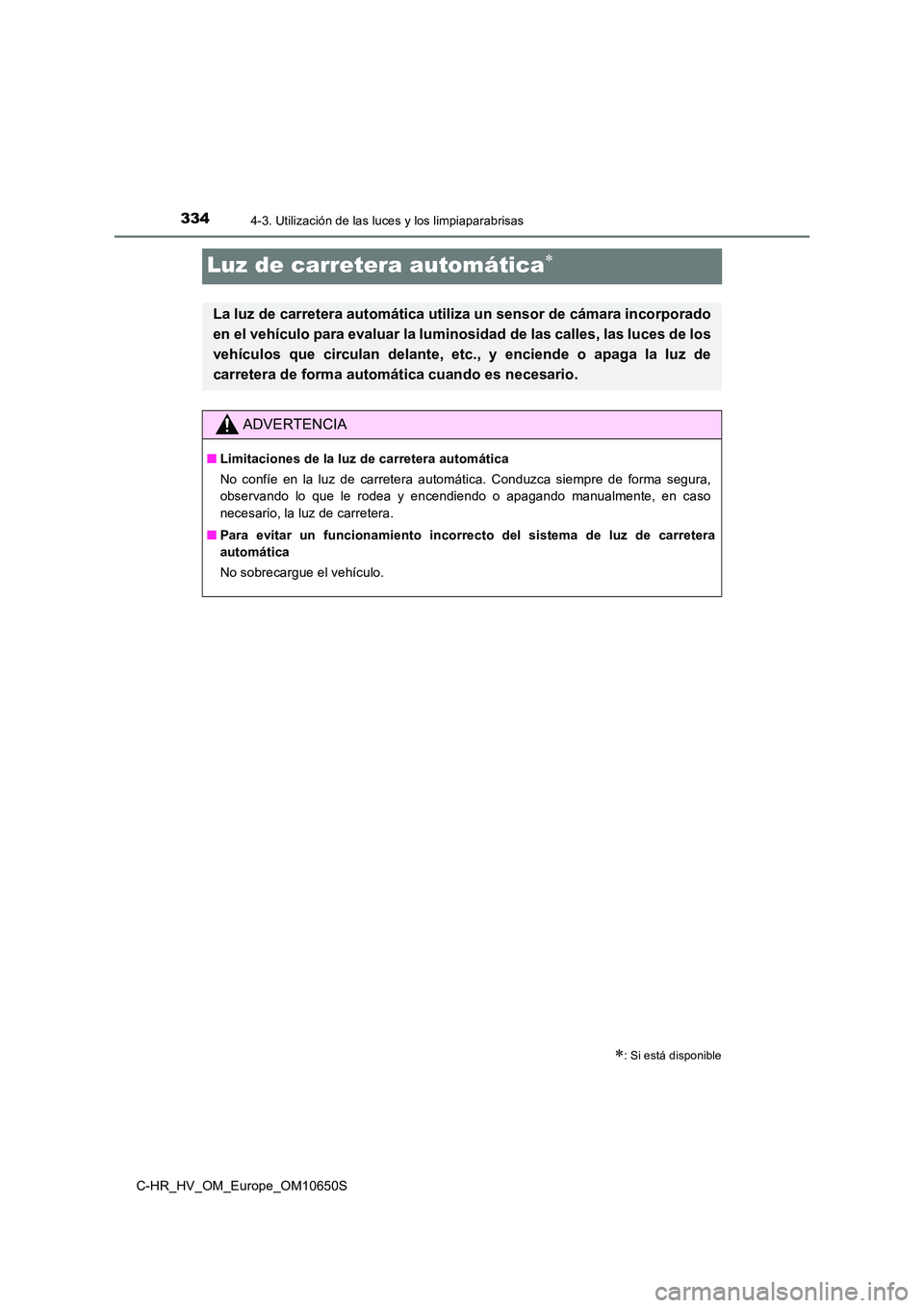 TOYOTA C-HR 2019  Manual del propietario (in Spanish) 3344-3. Utilización de las luces y los limpiaparabrisas
C-HR_HV_OM_Europe_OM10650S
Luz de carretera automática
: Si está disponible
La luz de carretera automática utiliza un sensor de cámar