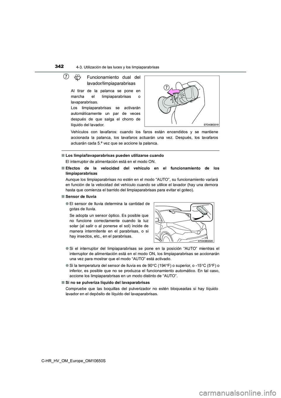 TOYOTA C-HR 2019  Manual del propietario (in Spanish) 3424-3. Utilización de las luces y los limpiaparabrisas
C-HR_HV_OM_Europe_OM10650S
Funcionamiento dual del 
lavador/limpiaparabrisas
Al tirar de la palanca se pone en 
marcha el limpiaparabrisas o
la