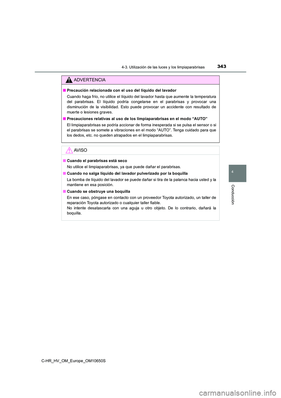 TOYOTA C-HR 2019  Manual del propietario (in Spanish) 3434-3. Utilización de las luces y los limpiaparabrisas
4
Conducción
C-HR_HV_OM_Europe_OM10650S
ADVERTENCIA
■Precaución relacionada con el uso del líquido del lavador 
Cuando haga frío, no util