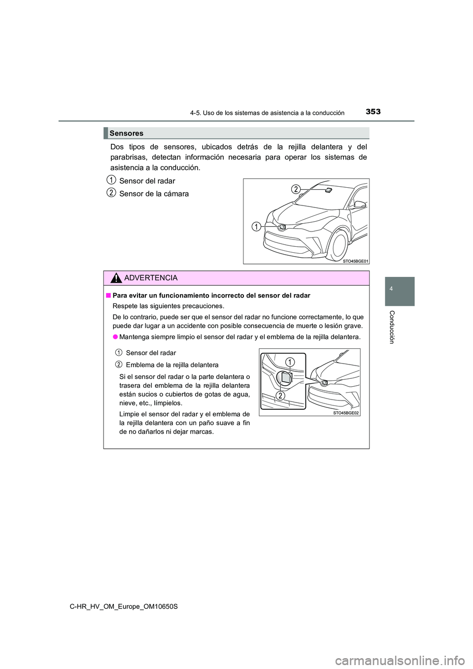 TOYOTA C-HR 2019  Manual del propietario (in Spanish) 3534-5. Uso de los sistemas de asistencia a la conducción
4
Conducción
C-HR_HV_OM_Europe_OM10650S
Dos tipos de sensores, ubicados detrás de la rejilla delantera y del 
parabrisas, detectan informac