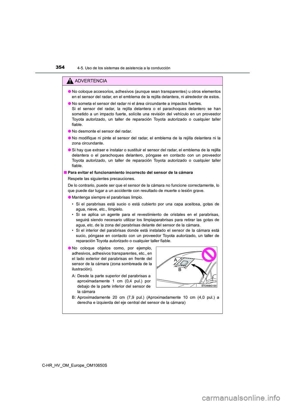 TOYOTA C-HR 2019  Manual del propietario (in Spanish) 3544-5. Uso de los sistemas de asistencia a la conducción
C-HR_HV_OM_Europe_OM10650S
ADVERTENCIA
●No coloque accesorios, adhesivos (aunque sean transparentes) u otros elementos 
en el sensor del ra