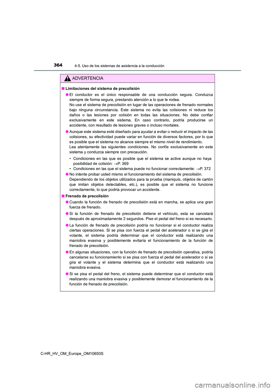 TOYOTA C-HR 2019  Manual del propietario (in Spanish) 3644-5. Uso de los sistemas de asistencia a la conducción
C-HR_HV_OM_Europe_OM10650S
ADVERTENCIA
■Limitaciones del sistema de precolisión 
● El conductor es el único responsable de una conducci