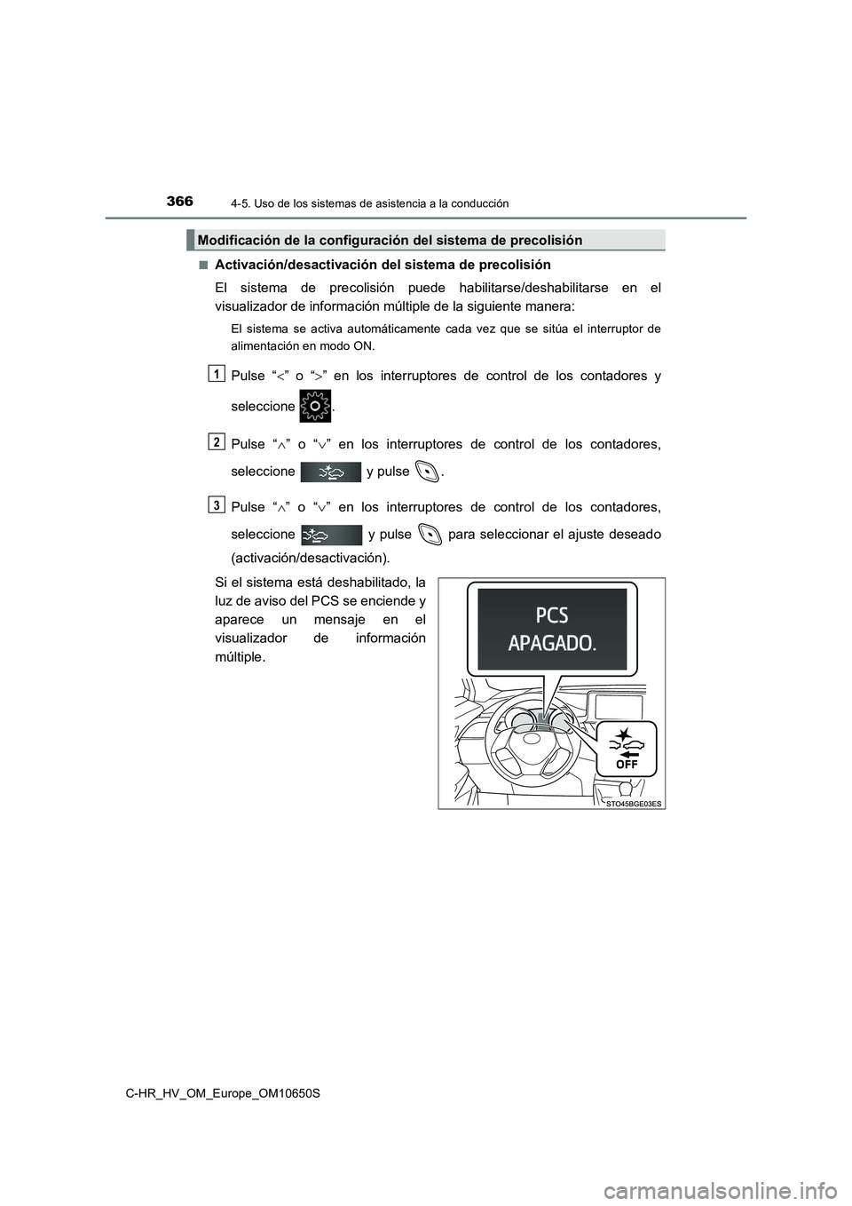 TOYOTA C-HR 2019  Manual del propietario (in Spanish) 3664-5. Uso de los sistemas de asistencia a la conducción
C-HR_HV_OM_Europe_OM10650S 
■Activación/desactivación del sistema de precolisión 
El sistema de precolisión puede habilitarse/deshabili