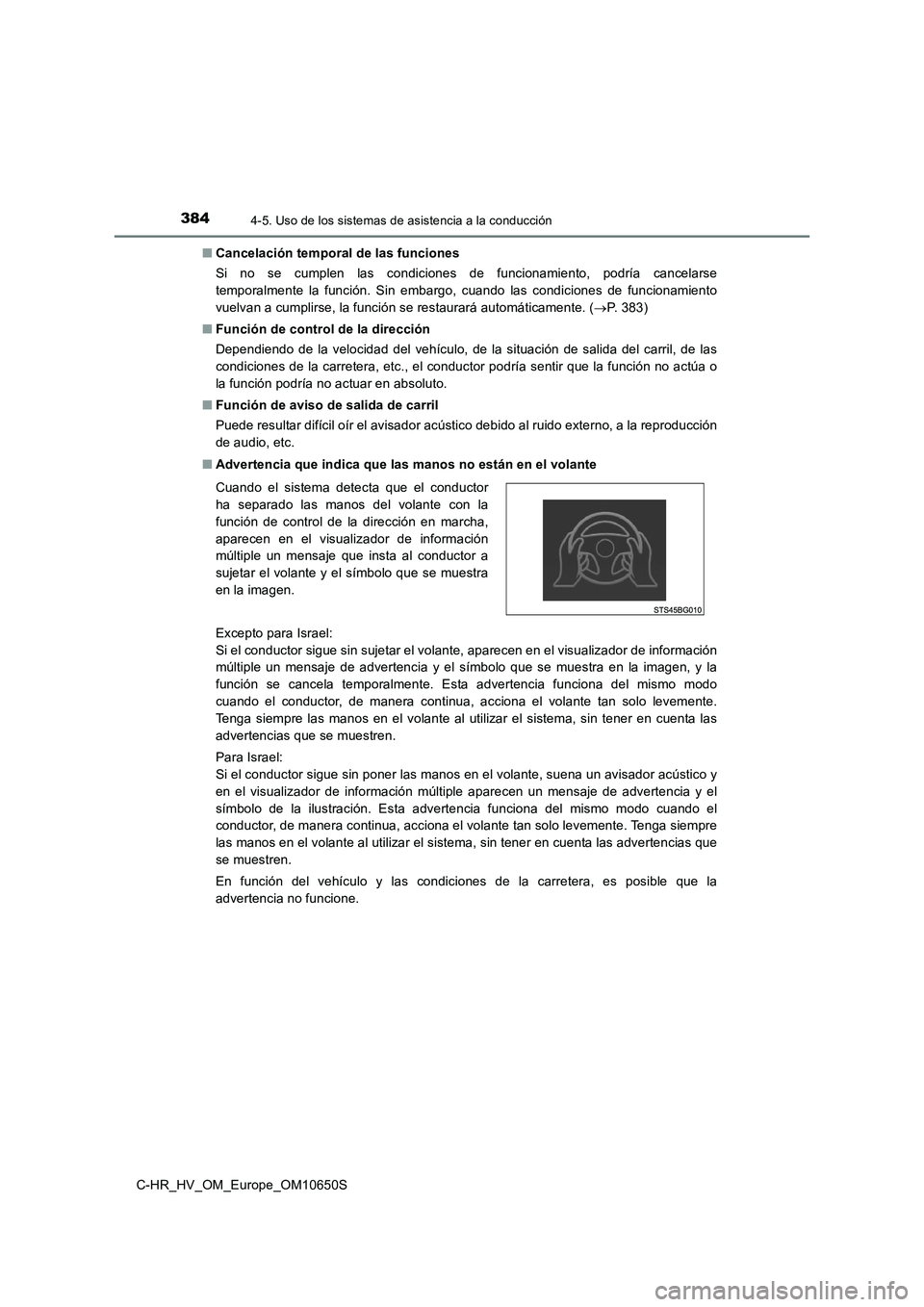 TOYOTA C-HR 2019  Manual del propietario (in Spanish) 3844-5. Uso de los sistemas de asistencia a la conducción
C-HR_HV_OM_Europe_OM10650S 
■ Cancelación temporal de las funciones 
Si no se cumplen las condiciones de funcionamiento, podría cancelars