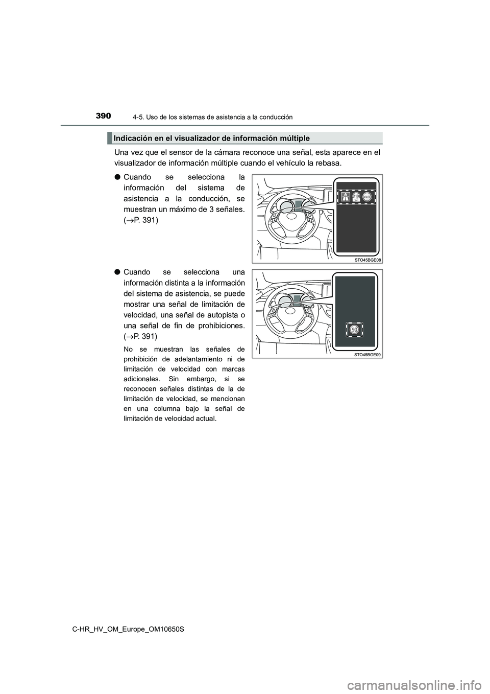 TOYOTA C-HR 2019  Manual del propietario (in Spanish) 3904-5. Uso de los sistemas de asistencia a la conducción
C-HR_HV_OM_Europe_OM10650S
Una vez que el sensor de la cámara reconoce una señal, esta aparece en el 
visualizador de información múltipl